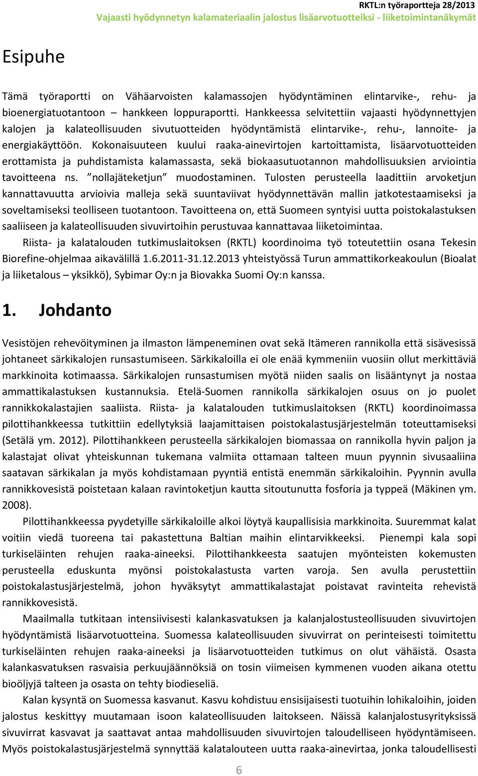 Kokonaisuuteen kuului raaka-ainevirtojen kartoittamista, lisäarvotuotteiden erottamista ja puhdistamista kalamassasta, sekä biokaasutuotannon mahdollisuuksien arviointia tavoitteena ns.