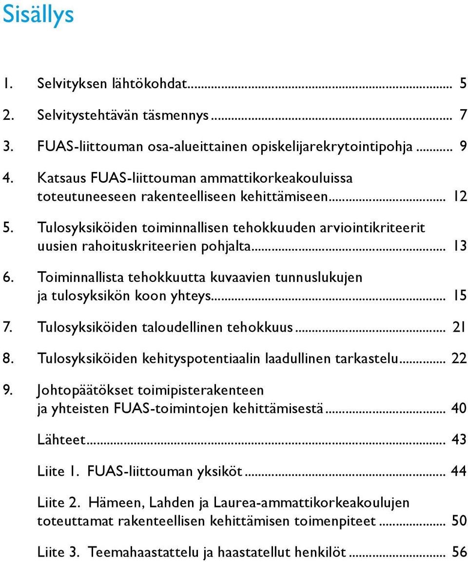 .. 13 6. Toiminnallista tehokkuutta kuvaavien tunnuslukujen ja tulosyksikön koon yhteys... 15 7. Tulosyksiköiden taloudellinen tehokkuus... 21 8.