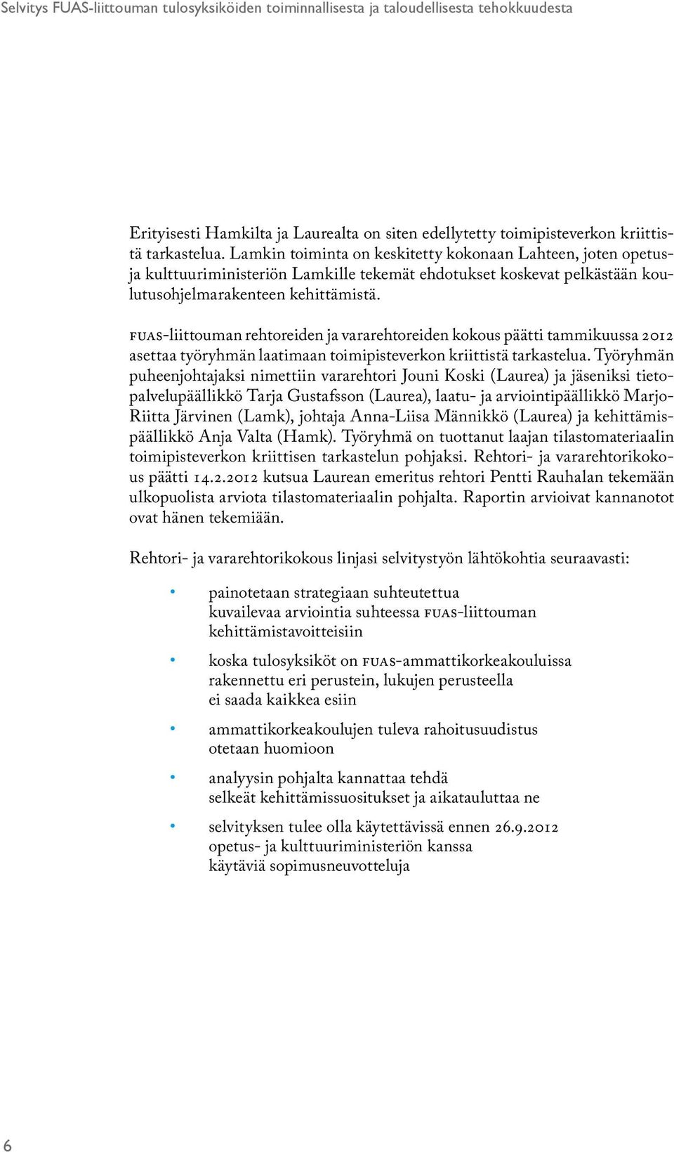 FUAS-liittouman rehtoreiden ja vararehtoreiden kokous päätti tammikuussa 2012 asettaa työryhmän laatimaan toimipisteverkon kriittistä tarkastelua.