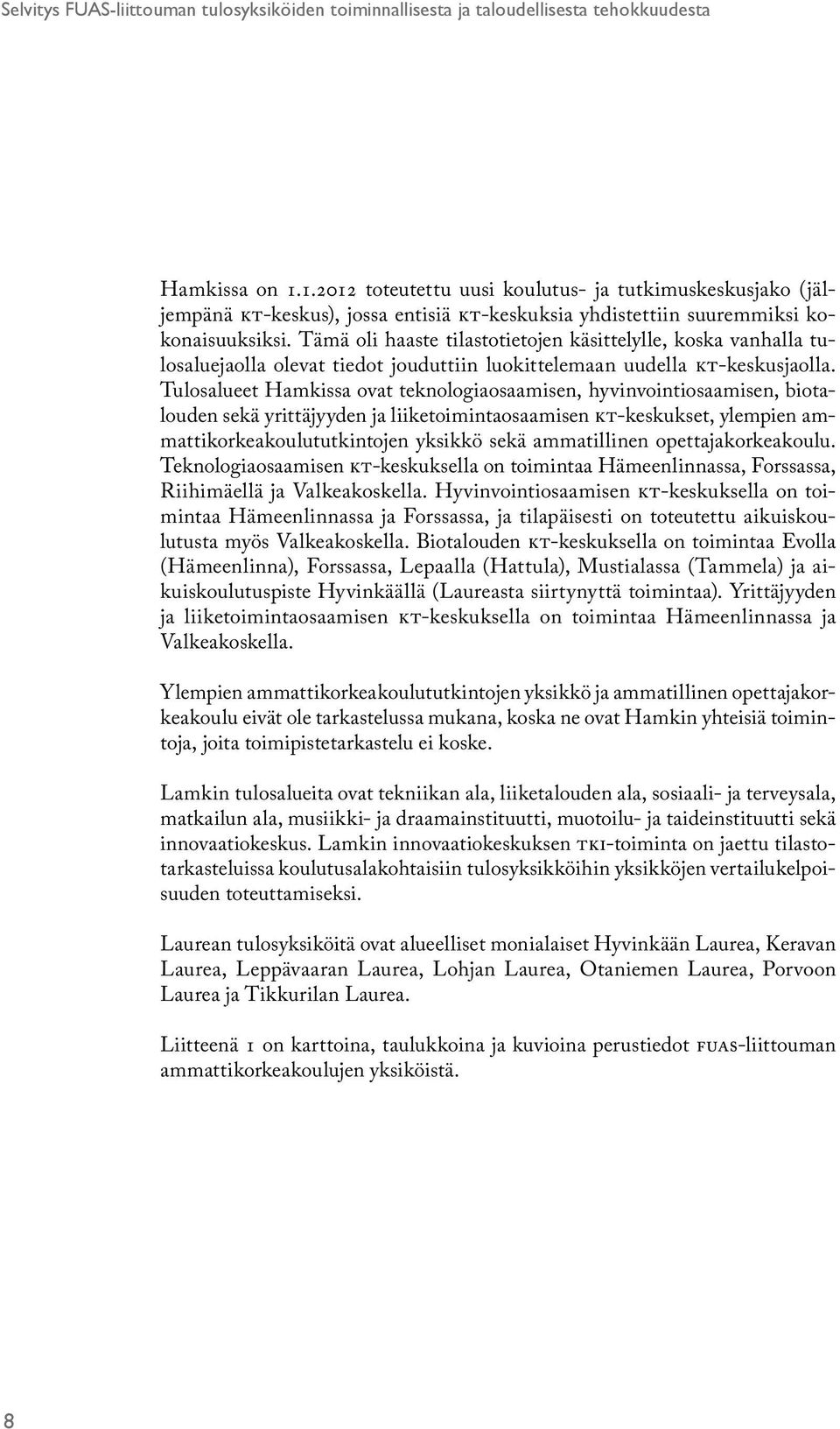 Tämä oli haaste tilastotietojen käsittelylle, koska vanhalla tulosaluejaolla olevat tiedot jouduttiin luokittelemaan uudella KT-keskusjaolla.