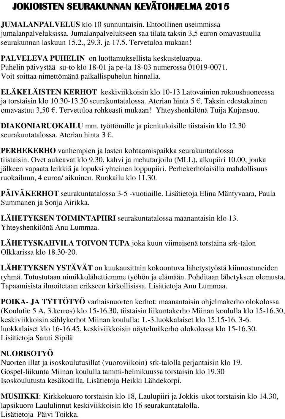 Puhelin päivystää su-to klo 18-01 ja pe-la 18-03 numerossa 01019-0071. Voit soittaa nimettömänä paikallispuhelun hinnalla.