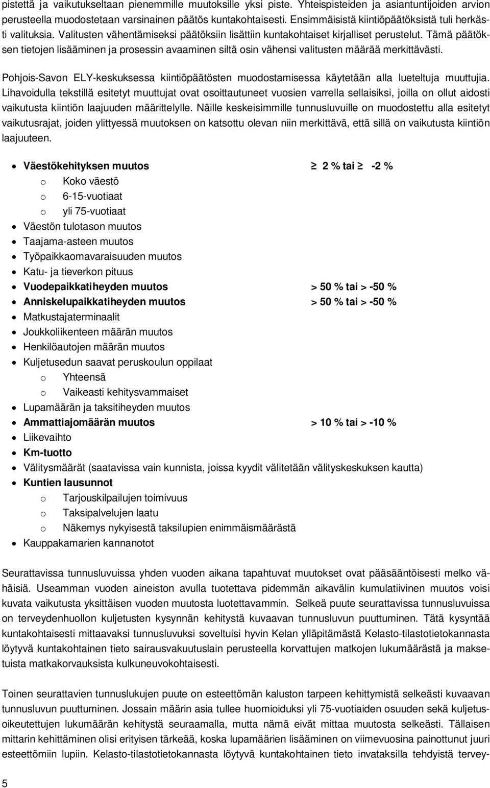 Tämä päätöksen tietojen lisääminen ja prosessin avaaminen siltä osin vähensi valitusten määrää merkittävästi.