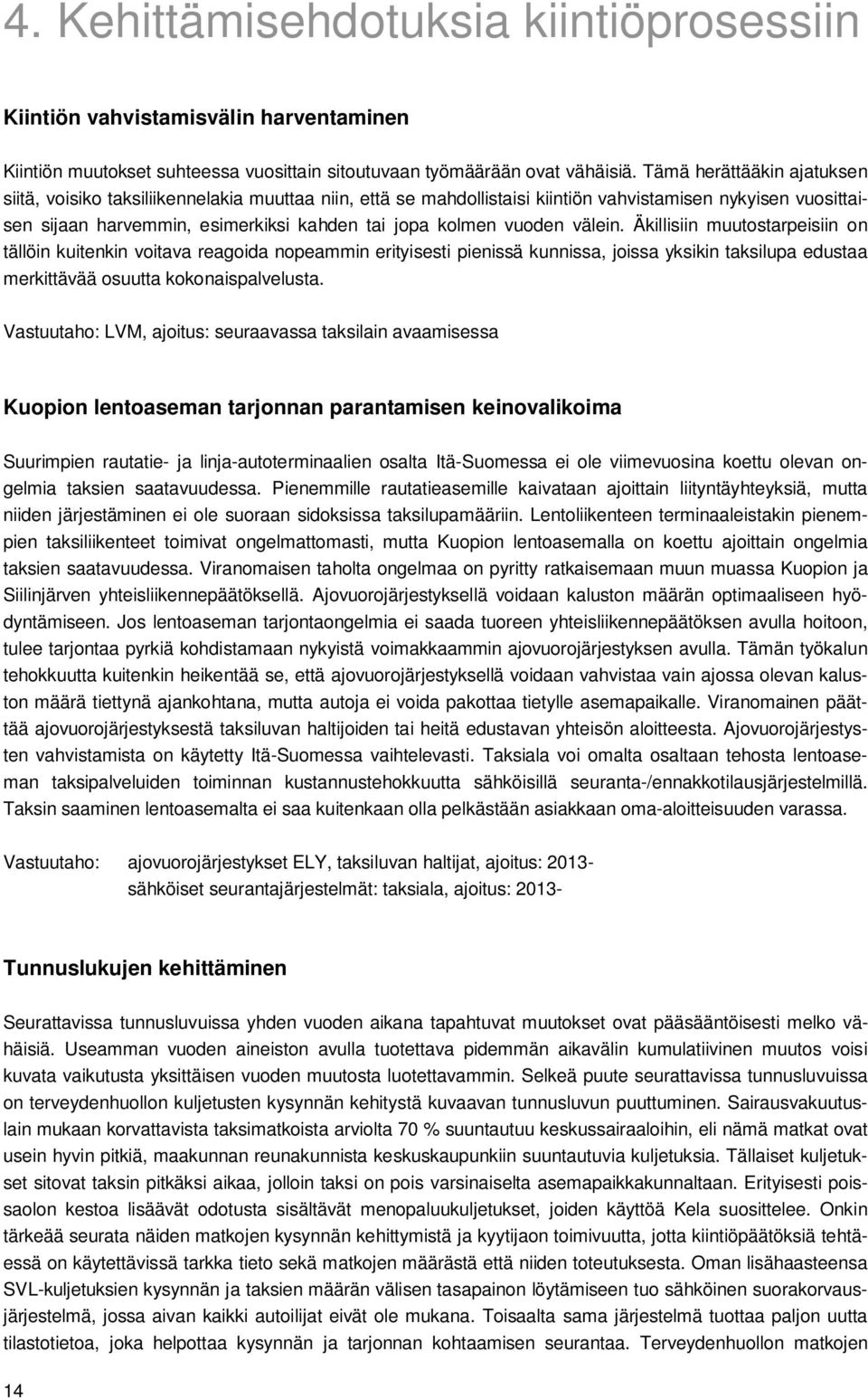 vuoden välein. Äkillisiin muutostarpeisiin on tällöin kuitenkin voitava reagoida nopeammin erityisesti pienissä kunnissa, joissa yksikin taksilupa edustaa merkittävää osuutta kokonaispalvelusta.