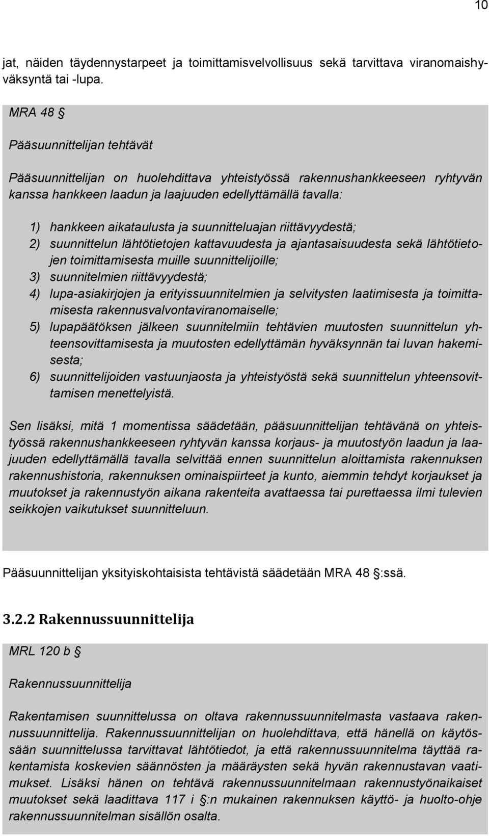 suunnitteluajan riittävyydestä; 2) suunnittelun lähtötietojen kattavuudesta ja ajantasaisuudesta sekä lähtötietojen toimittamisesta muille suunnittelijoille; 3) suunnitelmien riittävyydestä; 4)