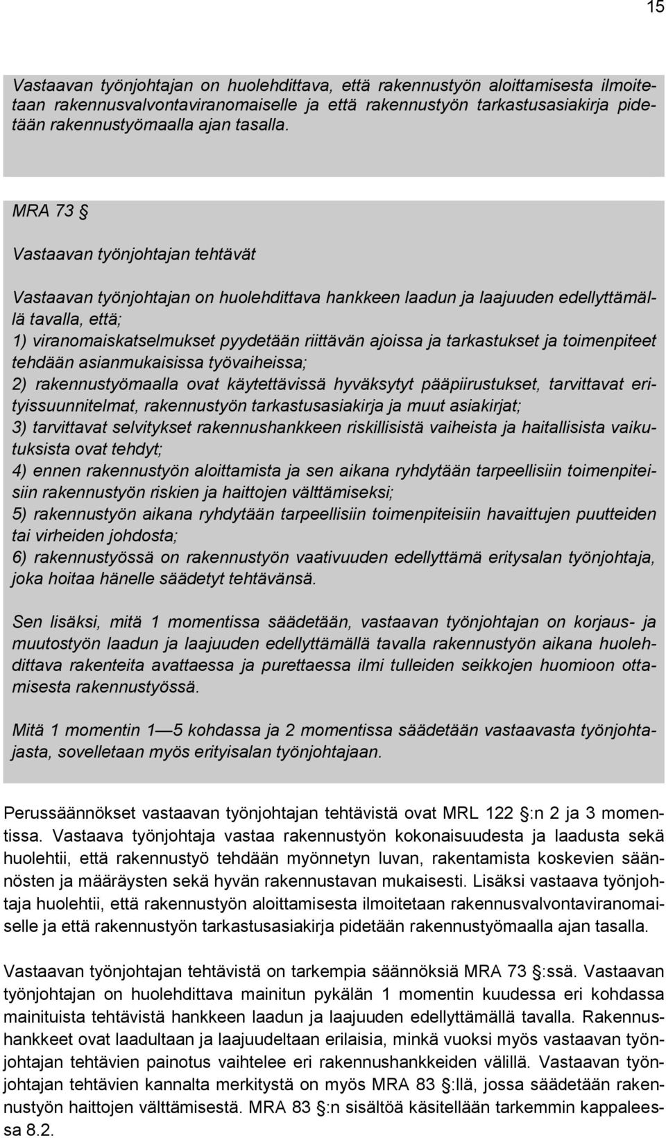 tarkastukset ja toimenpiteet tehdään asianmukaisissa työvaiheissa; 2) rakennustyömaalla ovat käytettävissä hyväksytyt pääpiirustukset, tarvittavat erityissuunnitelmat, rakennustyön tarkastusasiakirja