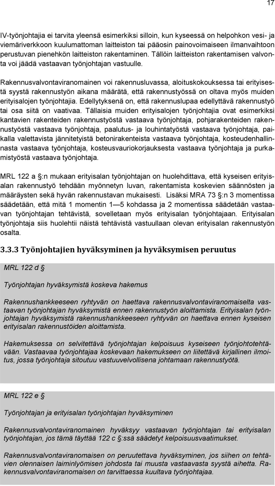 Rakennusvalvontaviranomainen voi rakennusluvassa, aloituskokouksessa tai erityisestä syystä rakennustyön aikana määrätä, että rakennustyössä on oltava myös muiden erityisalojen työnjohtajia.