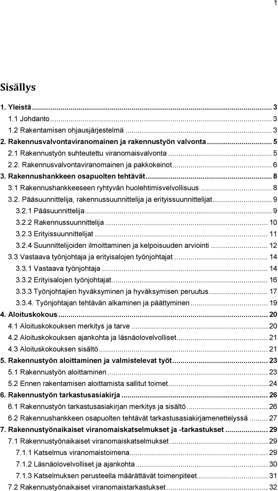 .. 9 3.2.2 Rakennussuunnittelija... 10 3.2.3 Erityissuunnittelijat... 11 3.2.4 Suunnittelijoiden ilmoittaminen ja kelpoisuuden arviointi... 12 3.3 Vastaava työnjohtaja ja erityisalojen työnjohtajat.