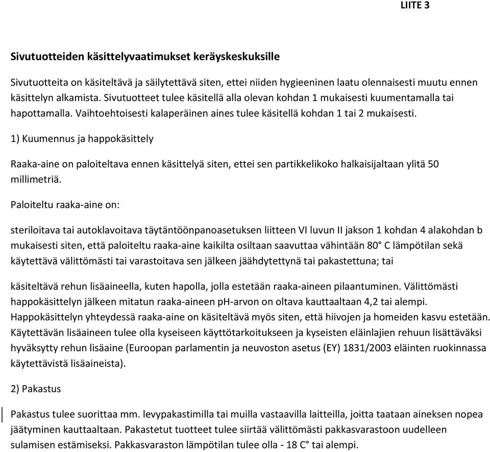 1) Kuumennus ja happokäsittely Raaka-aine on paloiteltava ennen käsittelyä siten, ettei sen partikkelikoko halkaisijaltaan ylitä 50 millimetriä.