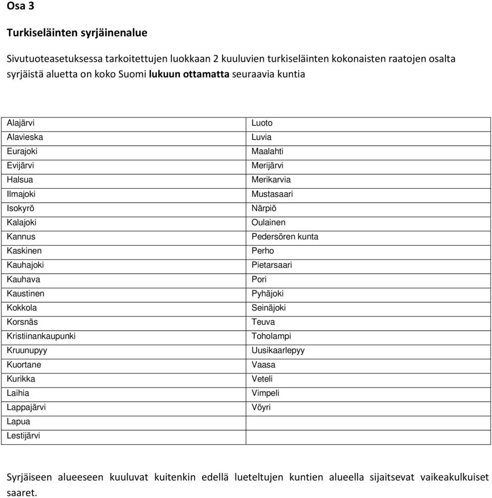 Kruunupyy Kuortane Kurikka Laihia Lappajärvi Lapua Lestijärvi Luoto Luvia Maalahti Merijärvi Merikarvia Mustasaari Närpiö Oulainen Pedersören kunta Perho Pietarsaari Pori