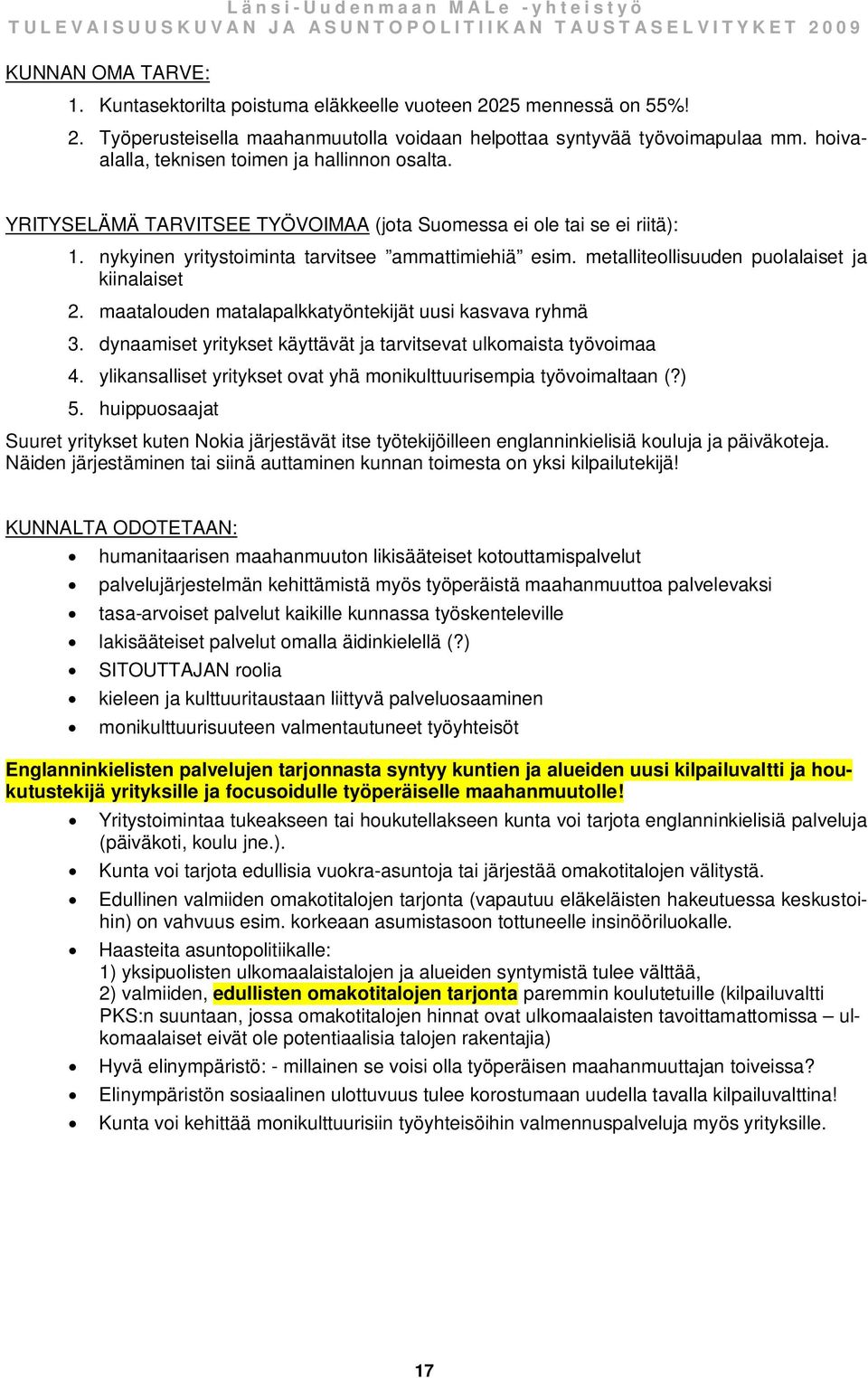 metalliteollisuuden puolalaiset ja kiinalaiset 2. maatalouden matalapalkkatyöntekijät uusi kasvava ryhmä 3. dynaamiset yritykset käyttävät ja tarvitsevat ulkomaista työvoimaa 4.