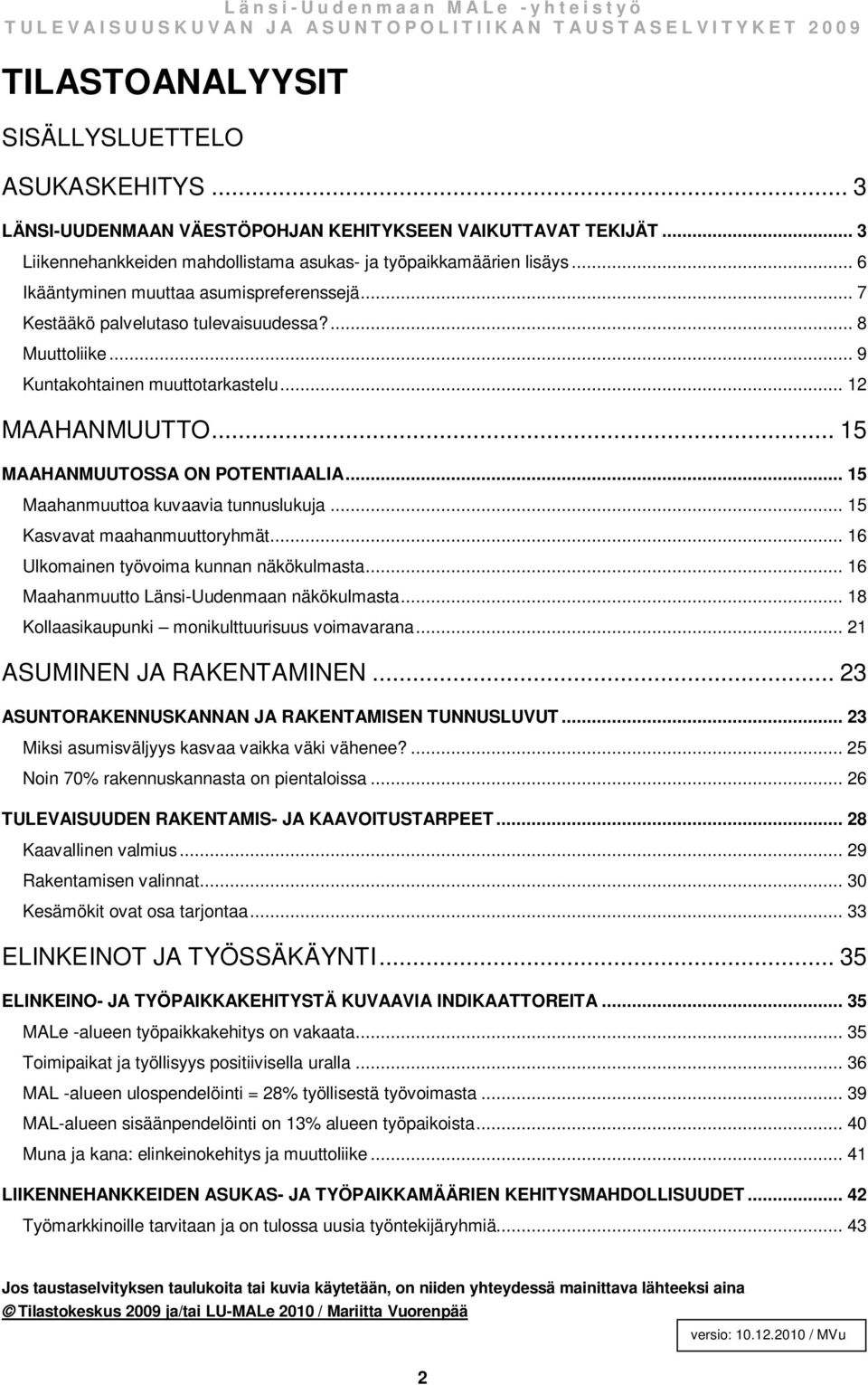 .. 15 Maahanmuuttoa kuvaavia tunnuslukuja... 15 Kasvavat maahanmuuttoryhmät... 16 Ulkomainen työvoima kunnan näkökulmasta... 16 Maahanmuutto Länsi-Uudenmaan näkökulmasta.