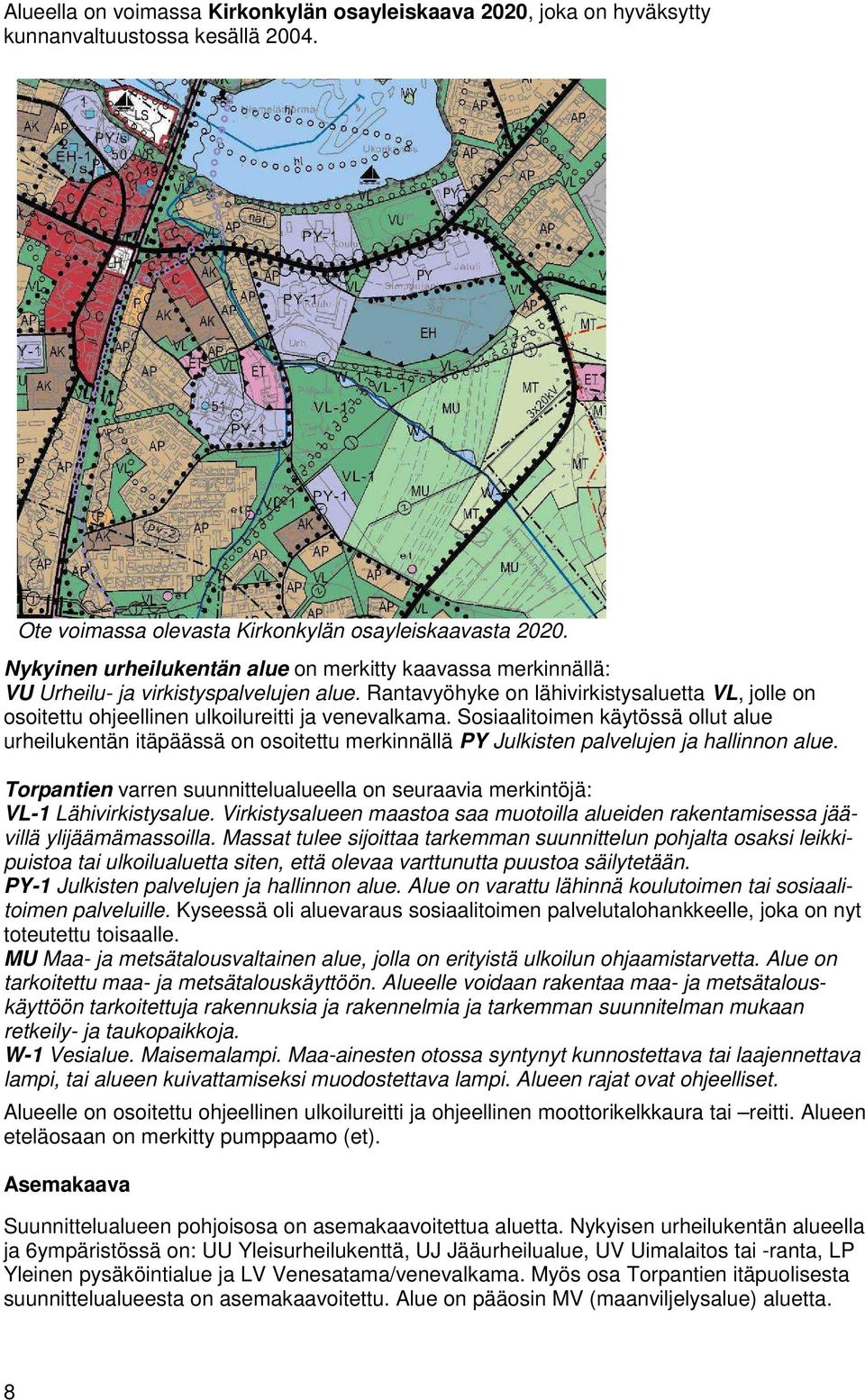 Rantavyöhyke on lähivirkistysaluetta VL, jolle on osoitettu ohjeellinen ulkoilureitti ja venevalkama.