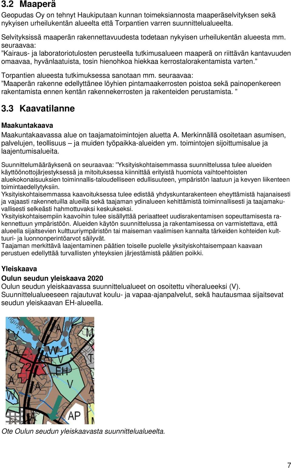 seuraavaa: Kairaus- ja laboratoriotulosten perusteella tutkimusalueen maaperä on riittävän kantavuuden omaavaa, hyvänlaatuista, tosin hienohkoa hiekkaa kerrostalorakentamista varten.