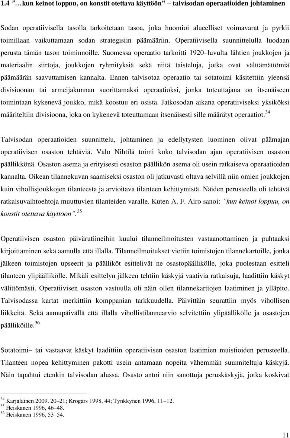 Suomessa operaatio tarkoitti 1920 luvulta lähtien joukkojen ja materiaalin siirtoja, joukkojen ryhmityksiä sekä niitä taisteluja, jotka ovat välttämättömiä päämäärän saavuttamisen kannalta.