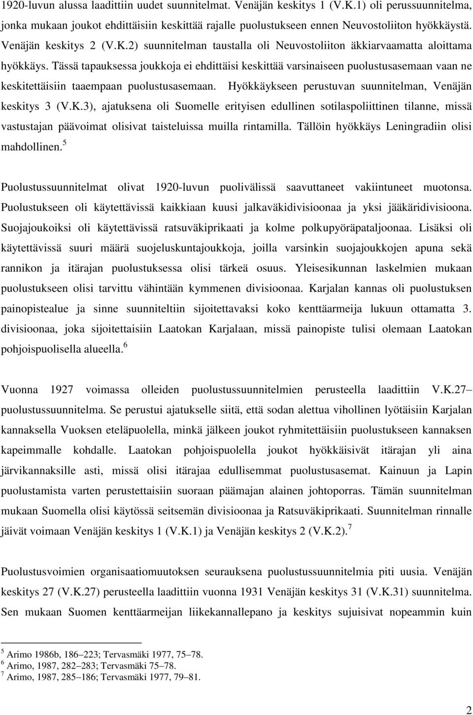 Tässä tapauksessa joukkoja ei ehdittäisi keskittää varsinaiseen puolustusasemaan vaan ne keskitettäisiin taaempaan puolustusasemaan. Hyökkäykseen perustuvan suunnitelman, Venäjän keskitys 3 (V.K.