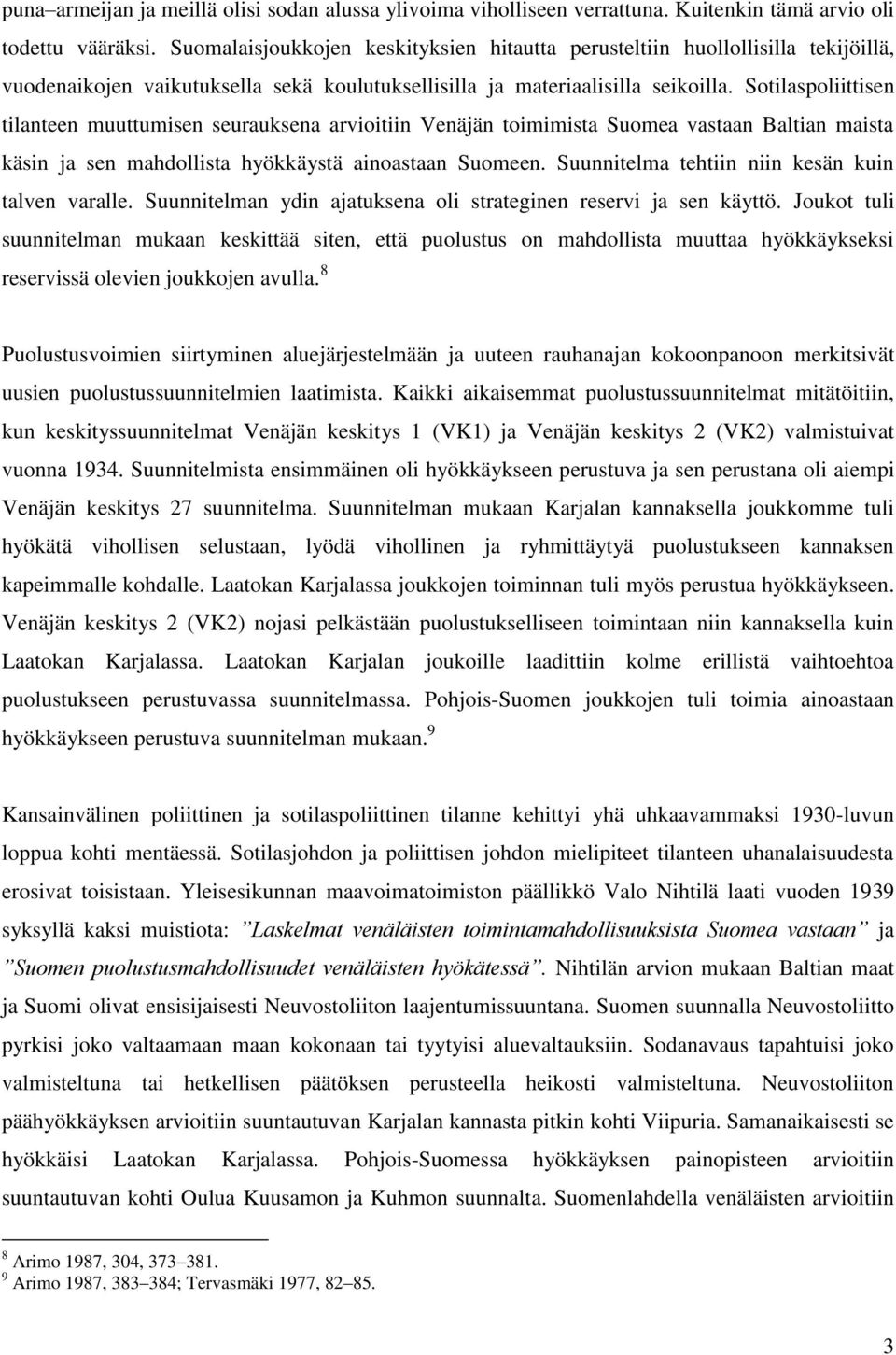 Sotilaspoliittisen tilanteen muuttumisen seurauksena arvioitiin Venäjän toimimista Suomea vastaan Baltian maista käsin ja sen mahdollista hyökkäystä ainoastaan Suomeen.