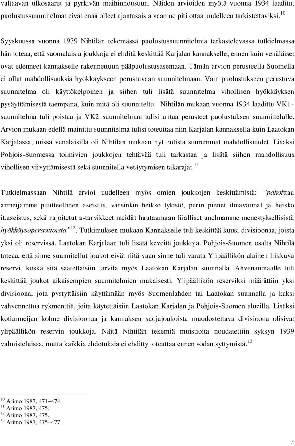 ovat edenneet kannakselle rakennettuun pääpuolustusasemaan. Tämän arvion perusteella Suomella ei ollut mahdollisuuksia hyökkäykseen perustuvaan suunnitelmaan.