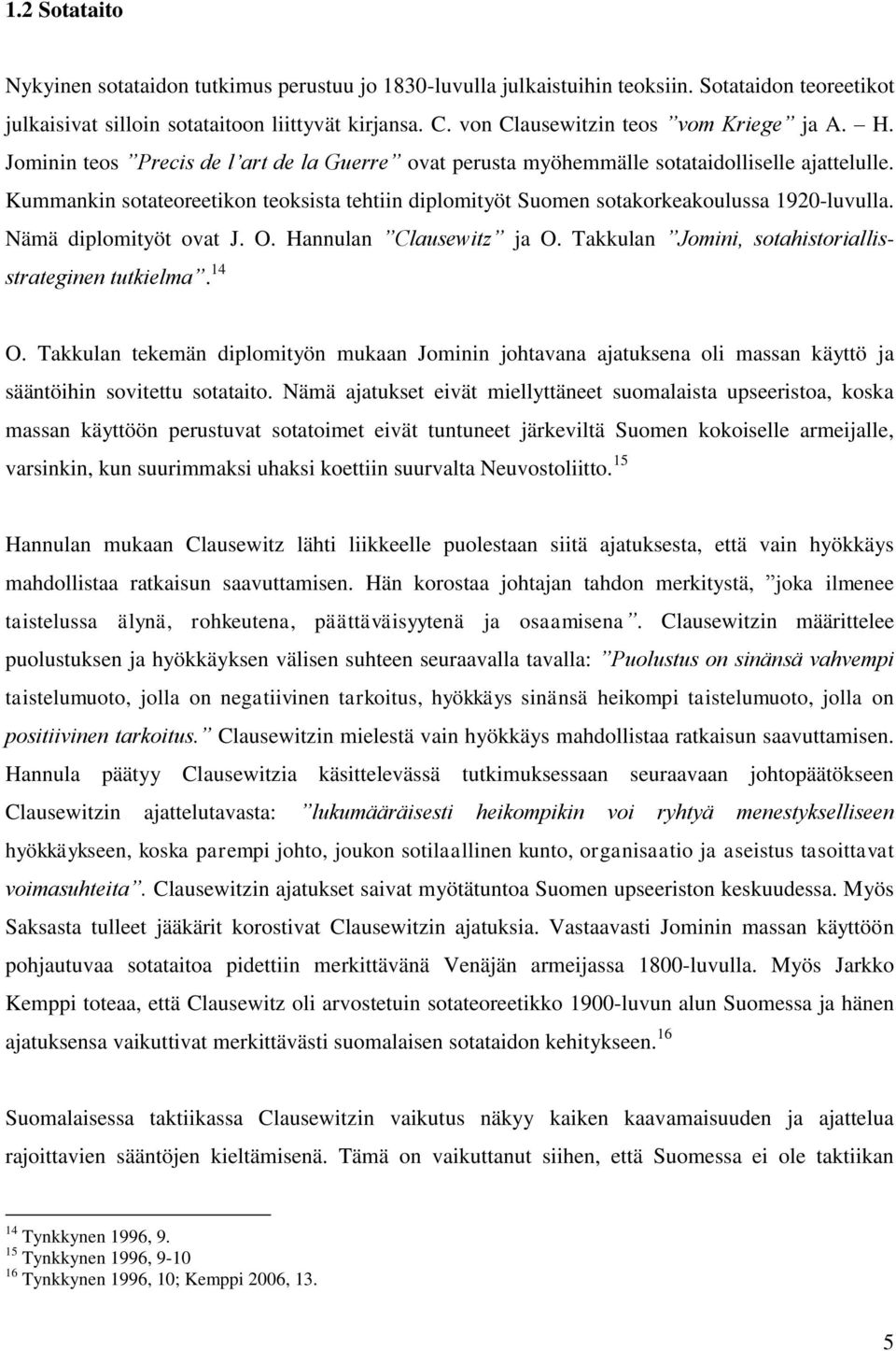 Kummankin sotateoreetikon teoksista tehtiin diplomityöt Suomen sotakorkeakoulussa 1920-luvulla. Nämä diplomityöt ovat J. O. Hannulan Clausewitz ja O.
