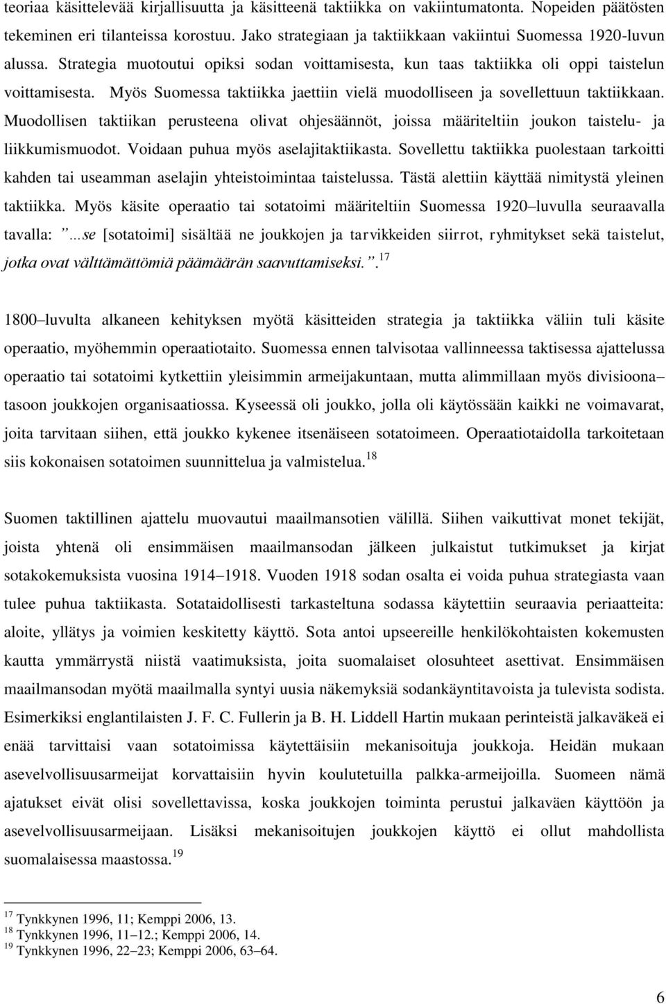Myös Suomessa taktiikka jaettiin vielä muodolliseen ja sovellettuun taktiikkaan. Muodollisen taktiikan perusteena olivat ohjesäännöt, joissa määriteltiin joukon taistelu- ja liikkumismuodot.
