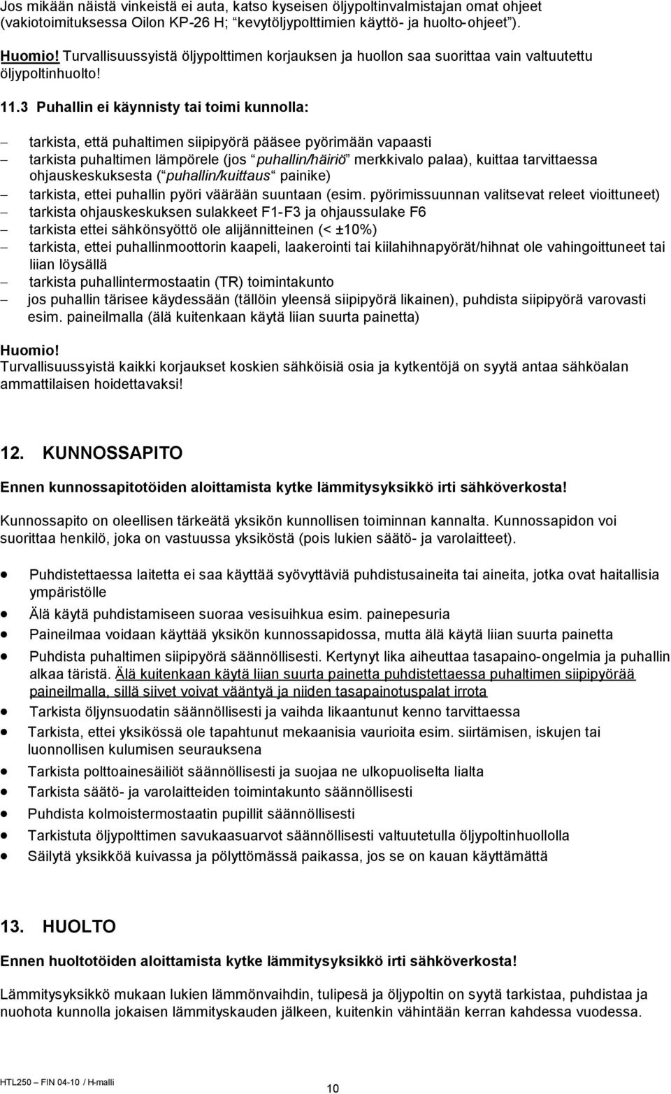 3 Puhallin ei käynnisty tai toimi kunnolla: tarkista, että puhaltimen siipipyörä pääsee pyörimään vapaasti tarkista puhaltimen lämpörele (jos puhallin/häiriö merkkivalo palaa), kuittaa tarvittaessa