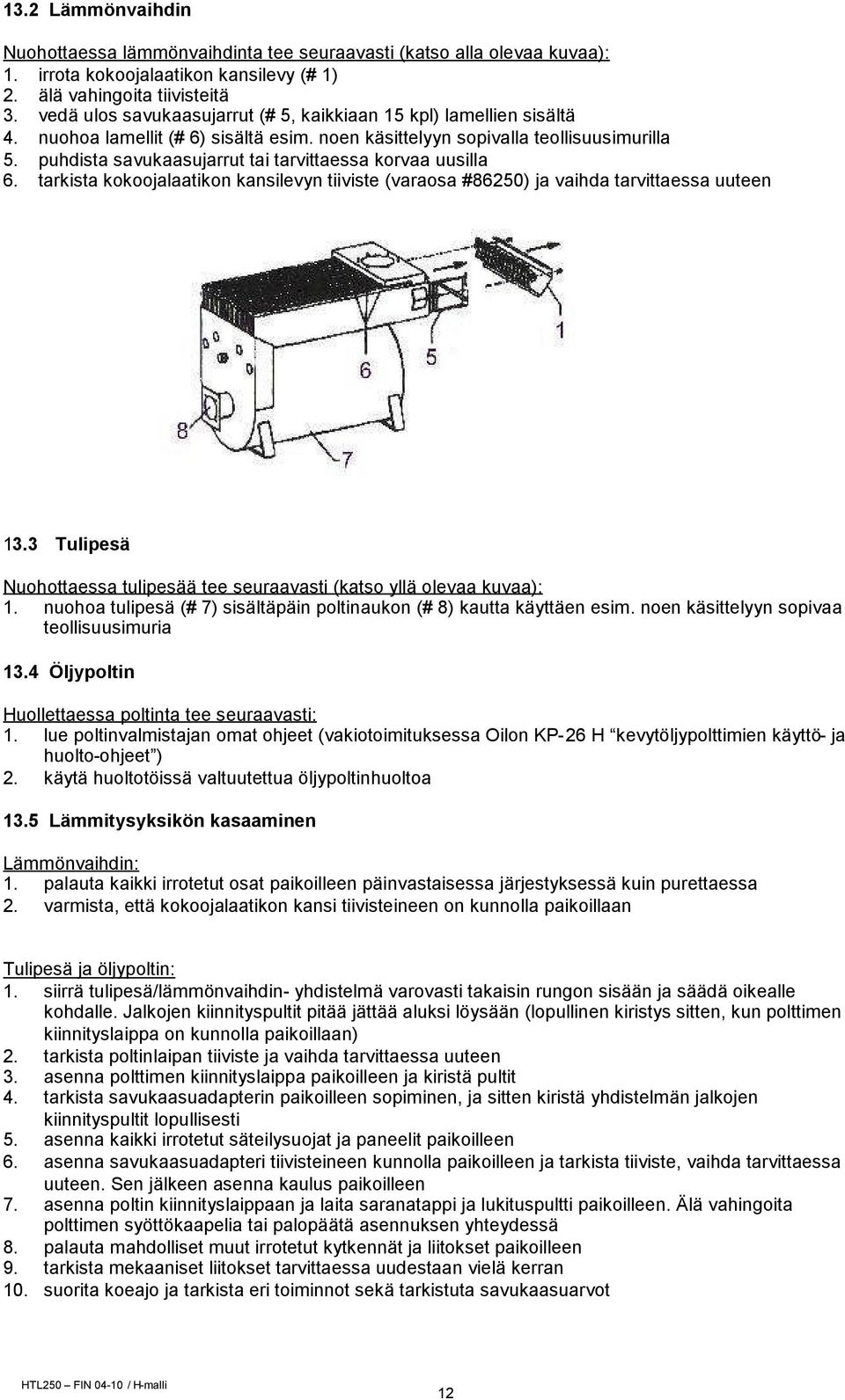 puhdista savukaasujarrut tai tarvittaessa korvaa uusilla 6. tarkista kokoojalaatikon kansilevyn tiiviste (varaosa #86250) ja vaihda tarvittaessa uuteen 13.