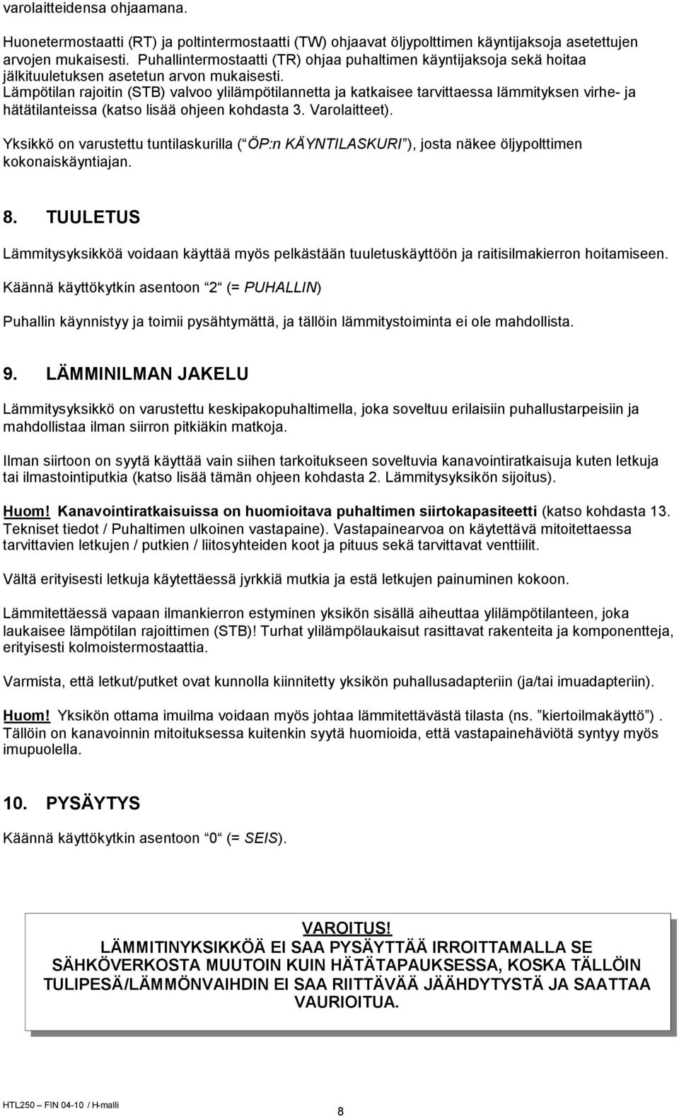 Lämpötilan rajoitin (STB) valvoo ylilämpötilannetta ja katkaisee tarvittaessa lämmityksen virhe- ja hätätilanteissa (katso lisää ohjeen kohdasta 3. Varolaitteet).