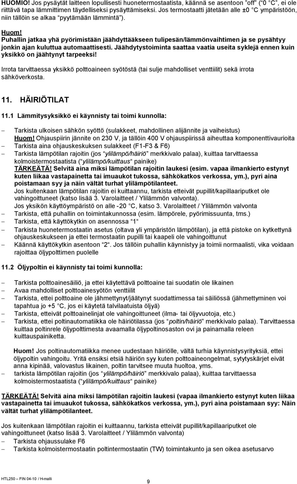 Puhallin jatkaa yhä pyörimistään jäähdyttääkseen tulipesän/lämmönvaihtimen ja se pysähtyy jonkin ajan kuluttua automaattisesti.