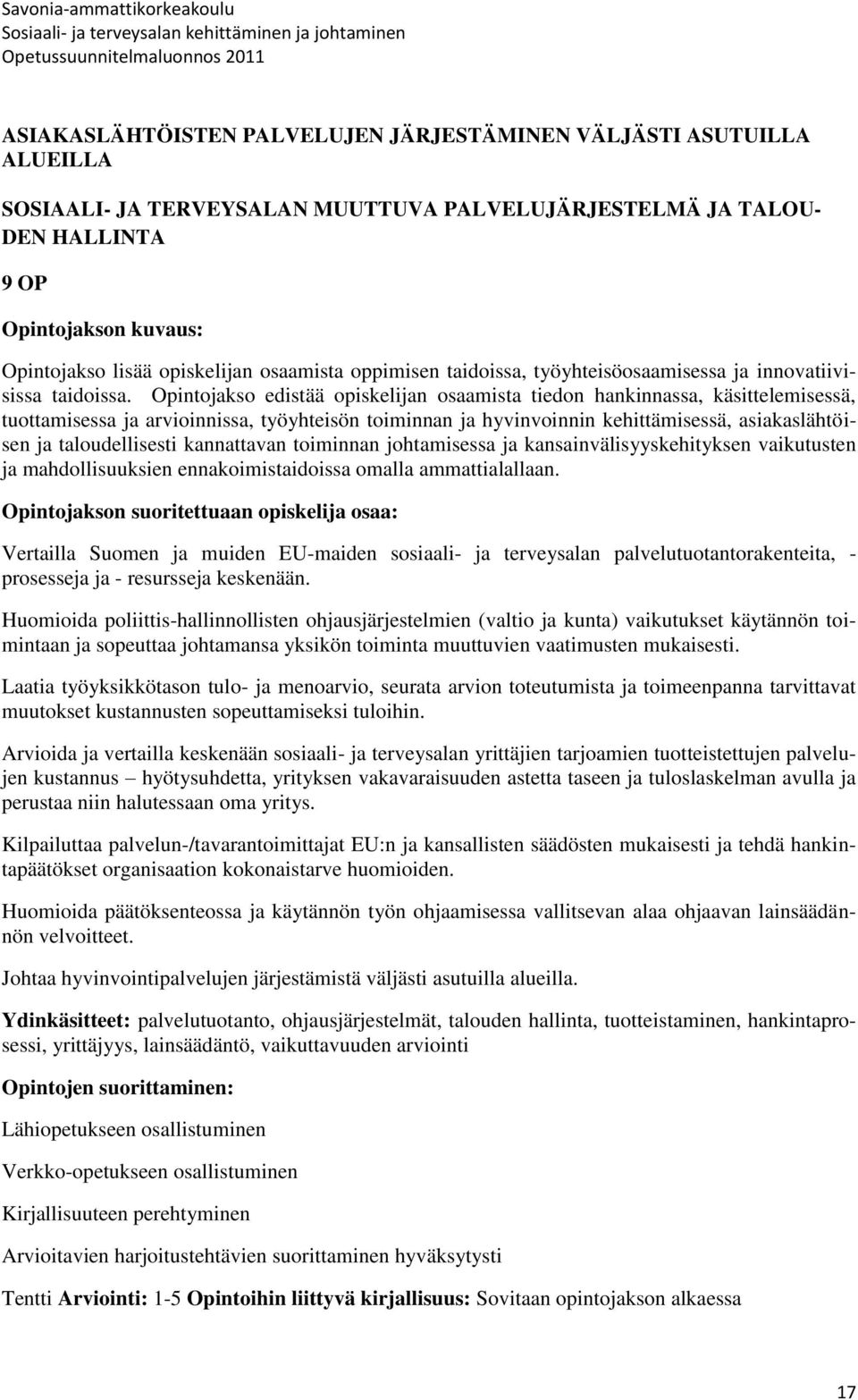 Opintojakso edistää opiskelijan osaamista tiedon hankinnassa, käsittelemisessä, tuottamisessa ja arvioinnissa, työyhteisön toiminnan ja hyvinvoinnin kehittämisessä, asiakaslähtöisen ja