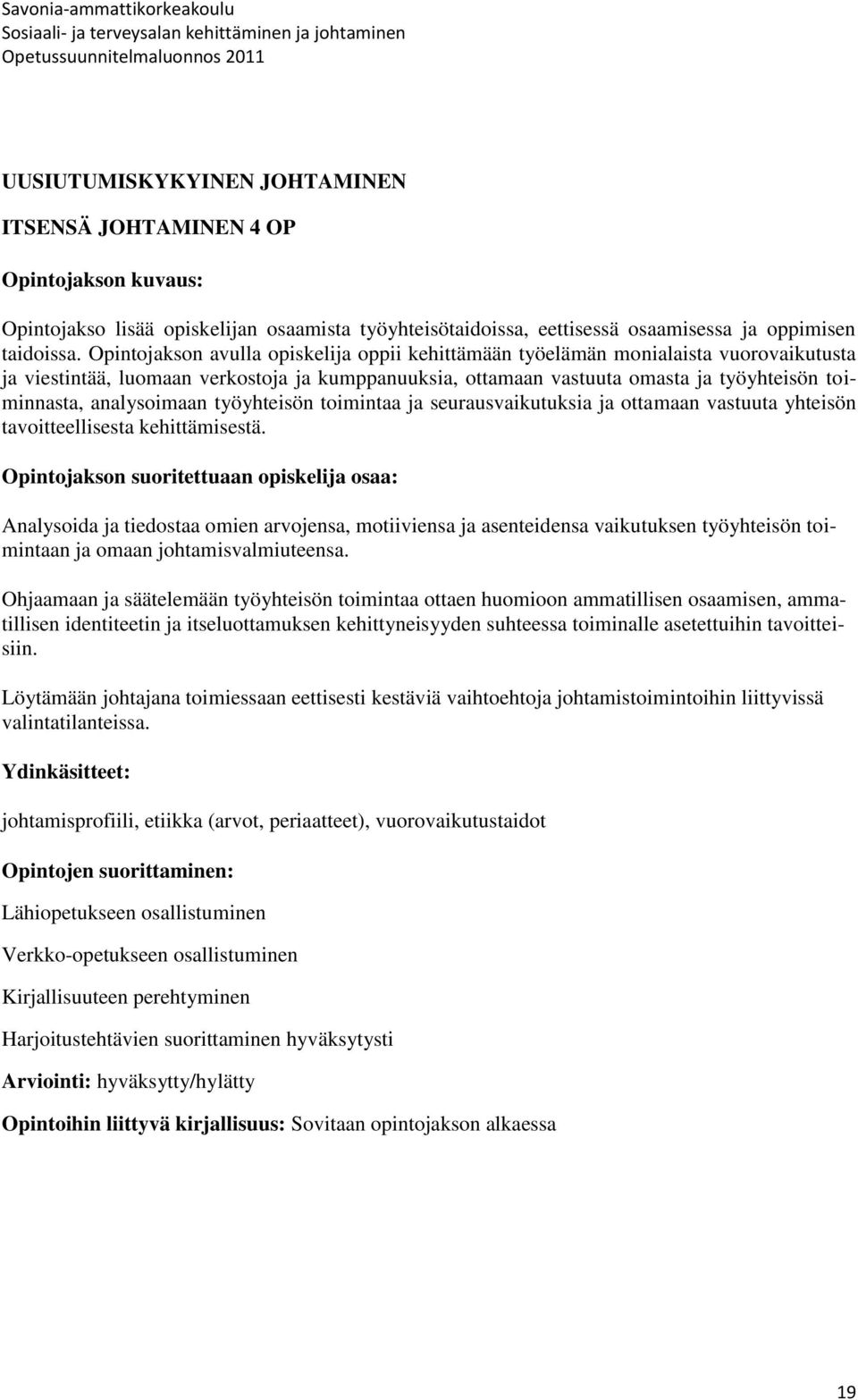 analysoimaan työyhteisön toimintaa ja seurausvaikutuksia ja ottamaan vastuuta yhteisön tavoitteellisesta kehittämisestä.