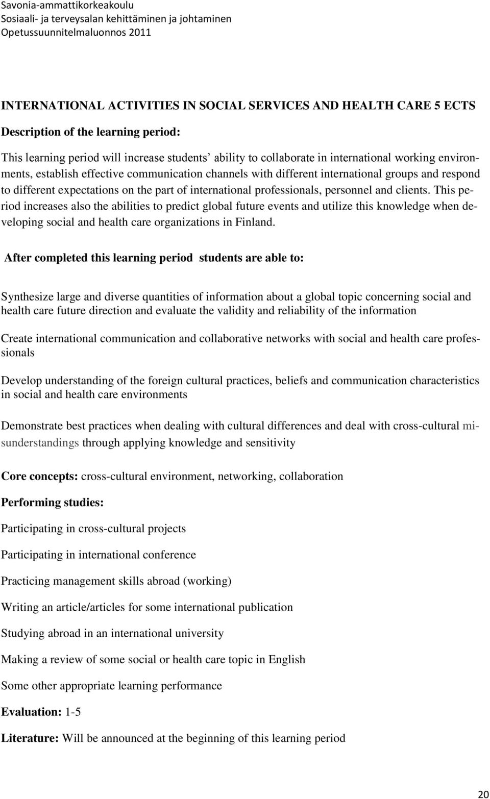 This period increases also the abilities to predict global future events and utilize this knowledge when developing social and health care organizations in Finland.