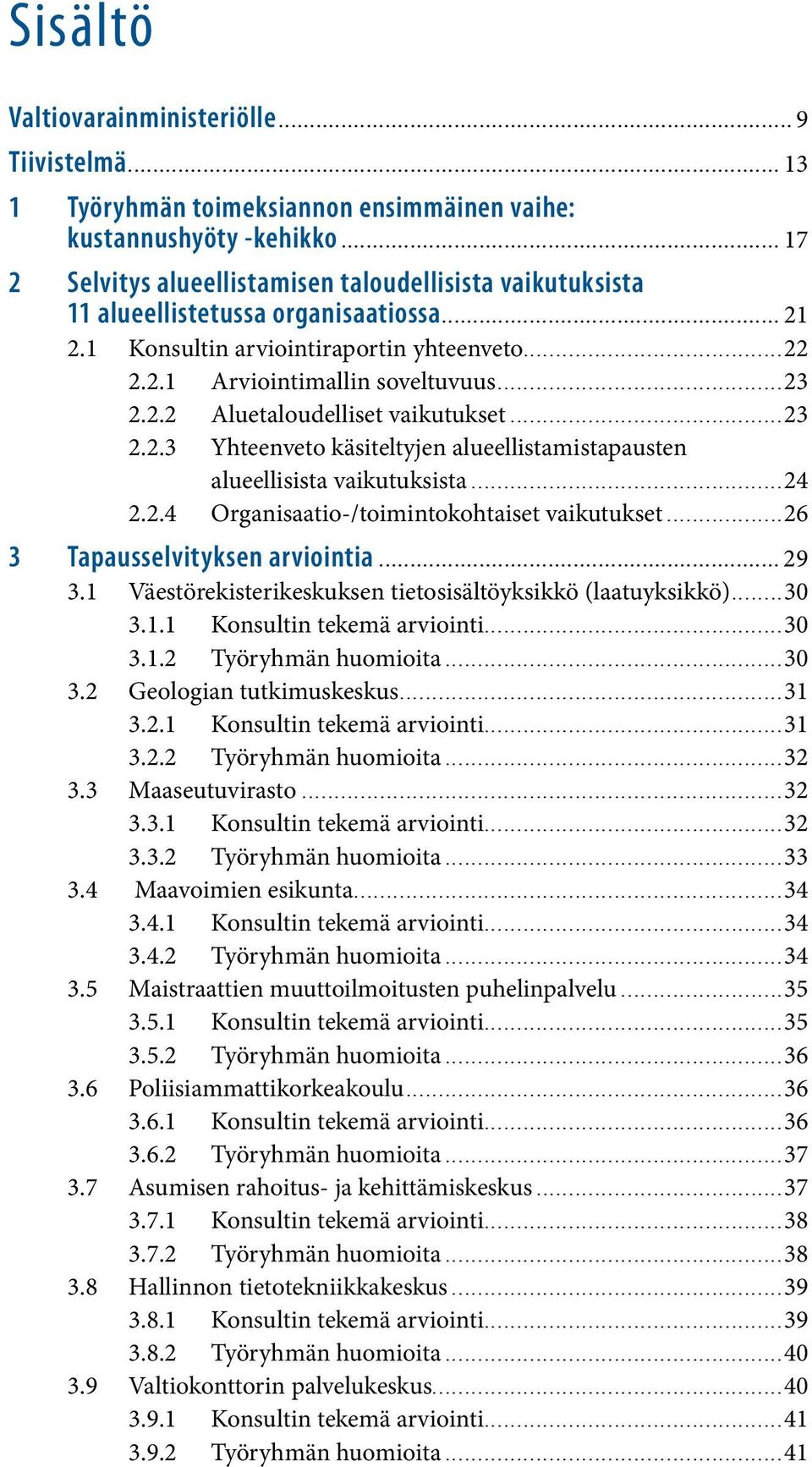 1 Konsultin arviointiraportin yhteenveto...22 2.2.1 Arviointimallin soveltuvuus...23 2.2.2 Aluetaloudelliset vaikutukset...23 2.2.3 Yhteenveto käsiteltyjen alueellistamistapausten alueellisista vaikutuksista.