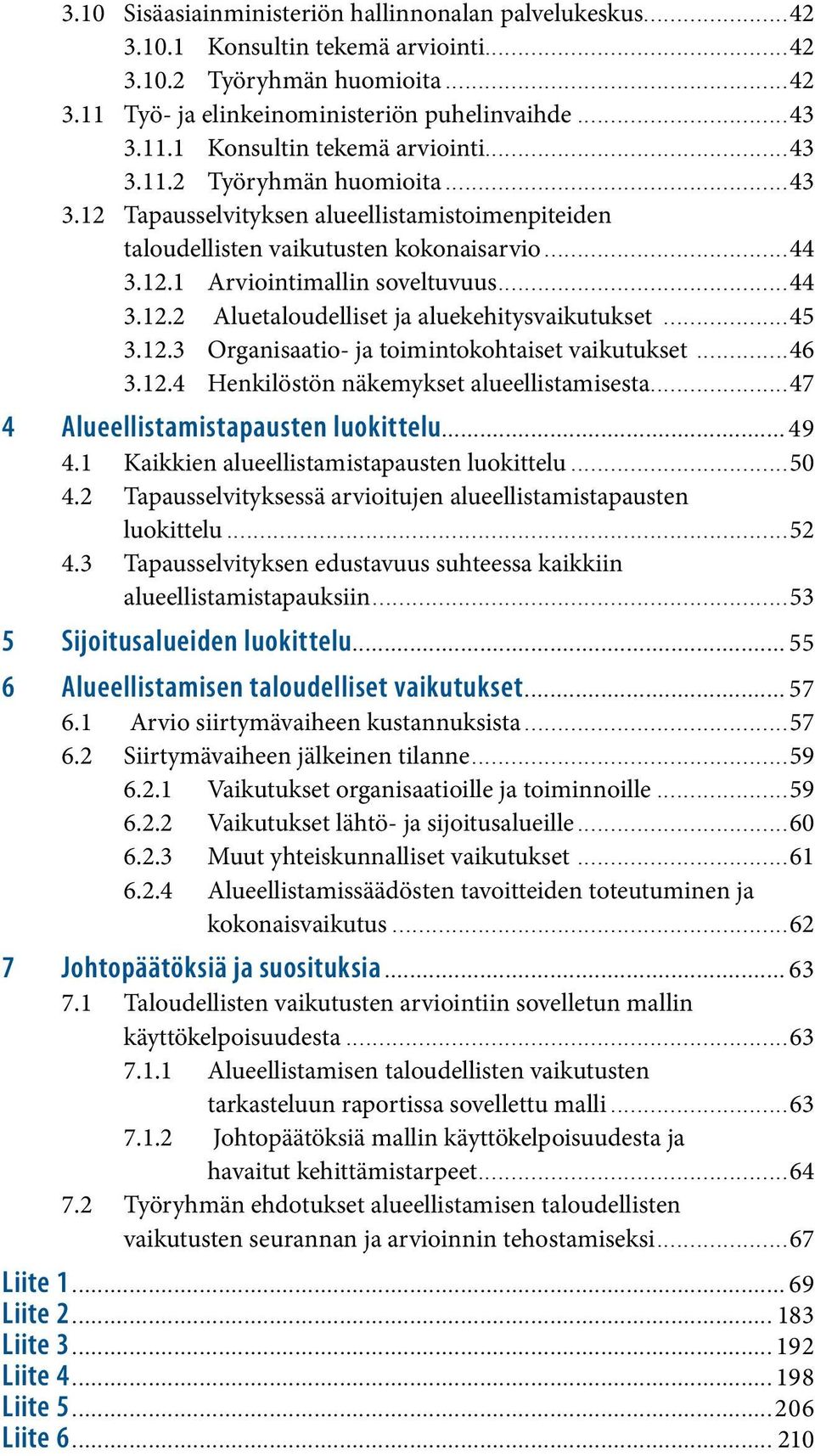 ..44 3.12.2 Aluetaloudelliset ja aluekehitysvaikutukset...45 3.12.3 Organisaatio- ja toimintokohtaiset vaikutukset...46 3.12.4 Henkilöstön näkemykset alueellistamisesta.