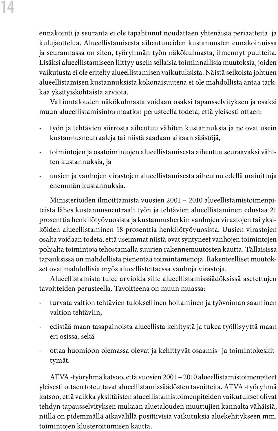 Lisäksi alueellistamiseen liittyy usein sellaisia toiminnallisia muutoksia, joiden vaikutusta ei ole eritelty alueellistamisen vaikutuksista.