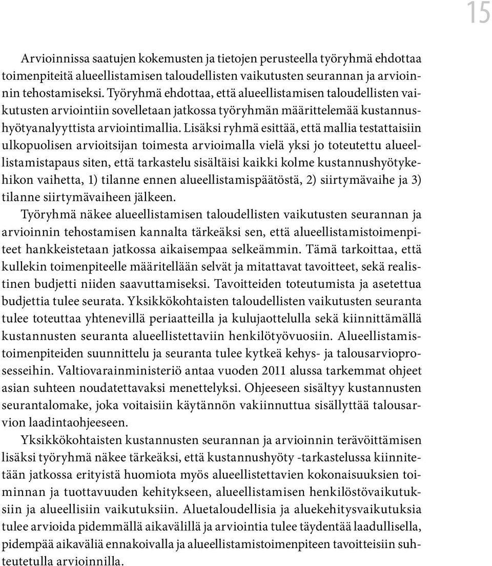 Lisäksi ryhmä esittää, että mallia testattaisiin ulkopuolisen arvioitsijan toimesta arvioimalla vielä yksi jo toteutettu alueellistamistapaus siten, että tarkastelu sisältäisi kaikki kolme