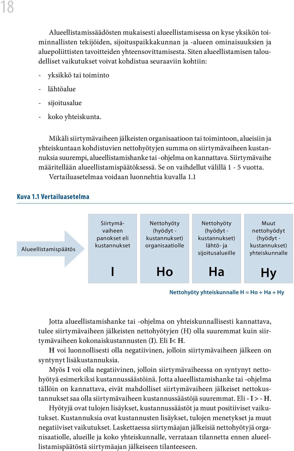 Mikäli siirtymävaiheen jälkeisten organisaatioon tai toimintoon, alueisiin ja yhteiskuntaan kohdistuvien nettohyötyjen summa on siirtymävaiheen kustannuksia suurempi, alueellistamishanke tai -ohjelma