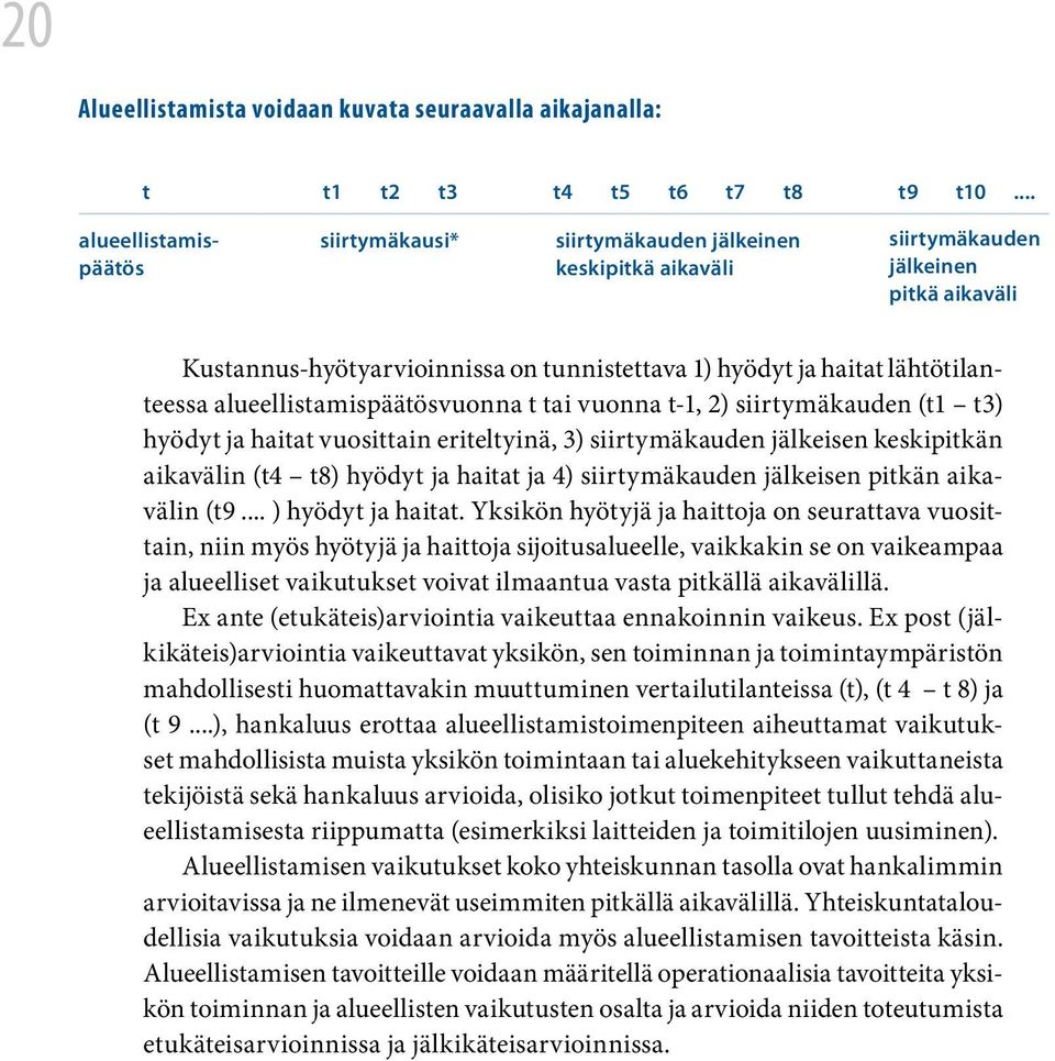 lähtötilanteessa alueellistamispäätösvuonna t tai vuonna t-1, 2) siirtymäkauden (t1 t3) hyödyt ja haitat vuosittain eriteltyinä, 3) siirtymäkauden jälkeisen keskipitkän aikavälin (t4 t8) hyödyt ja