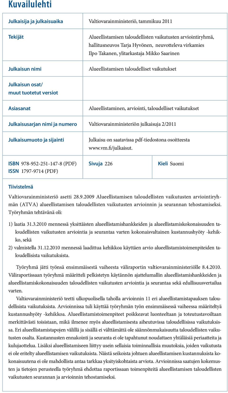 vaikutukset Julkaisusarjan nimi ja numero Valtiovarainministeriön julkaisuja 2/2011 Julkaisumuoto ja sijainti Julkaisu on saatavissa pdf-tiedostona osoitteesta www.vm.fi/julkaisut.