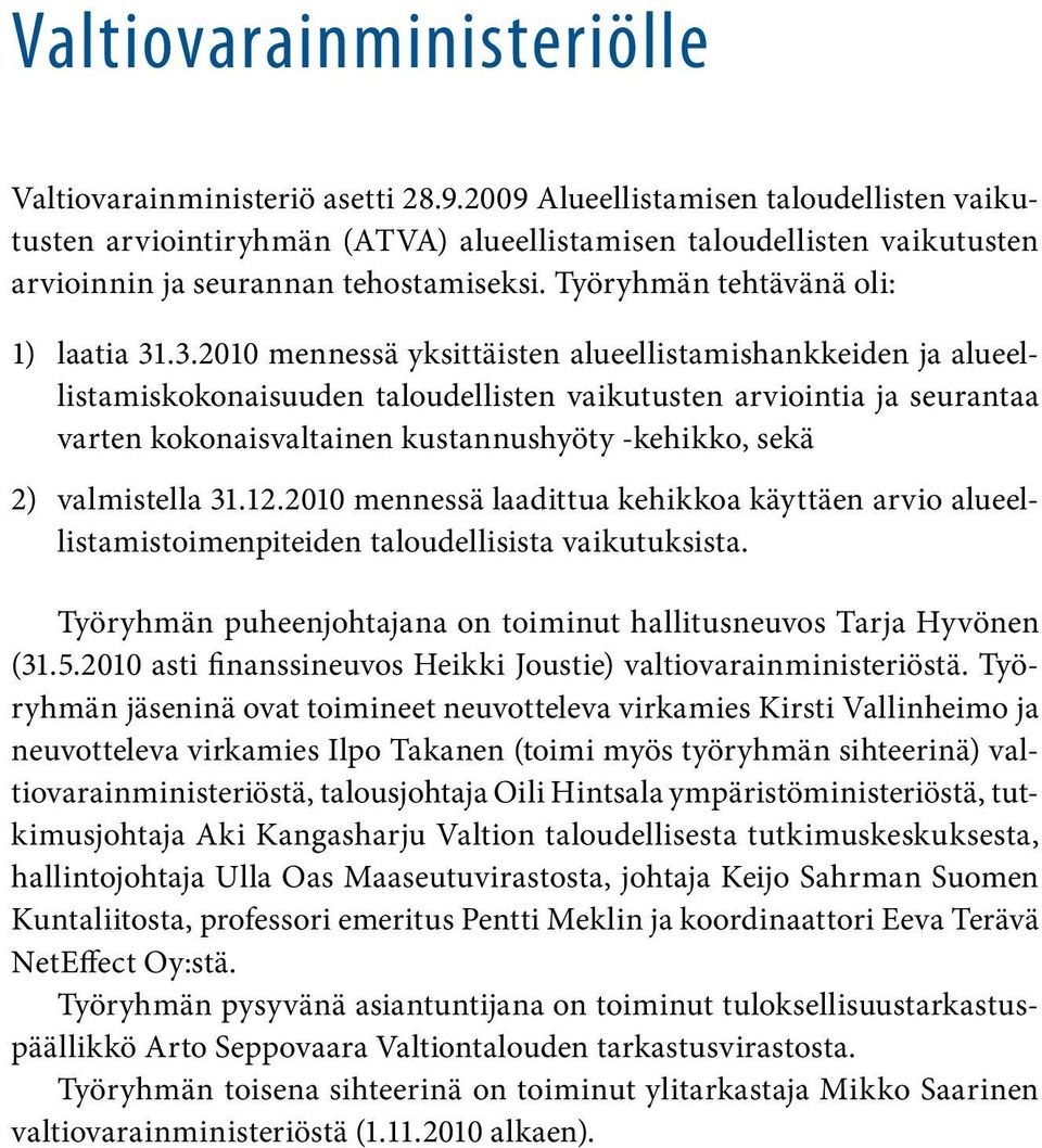 .3.2010 mennessä yksittäisten alueellistamishankkeiden ja alueellistamiskokonaisuuden taloudellisten vaikutusten arviointia ja seurantaa varten kokonaisvaltainen kustannushyöty -kehikko, sekä 2)