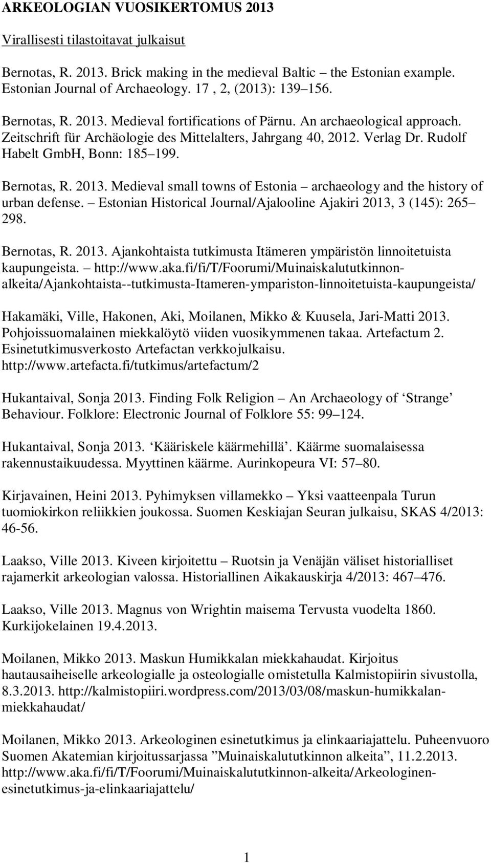 Rudolf Habelt GmbH, Bonn: 185 199. Bernotas, R. 2013. Medieval small towns of Estonia archaeology and the history of urban defense.