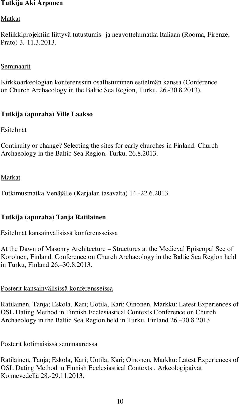 Tutkija (apuraha) Ville Laakso Esitelmät Continuity or change? Selecting the sites for early churches in Finland. Church Archaeology in the Baltic Sea Region. Turku, 26.8.2013.