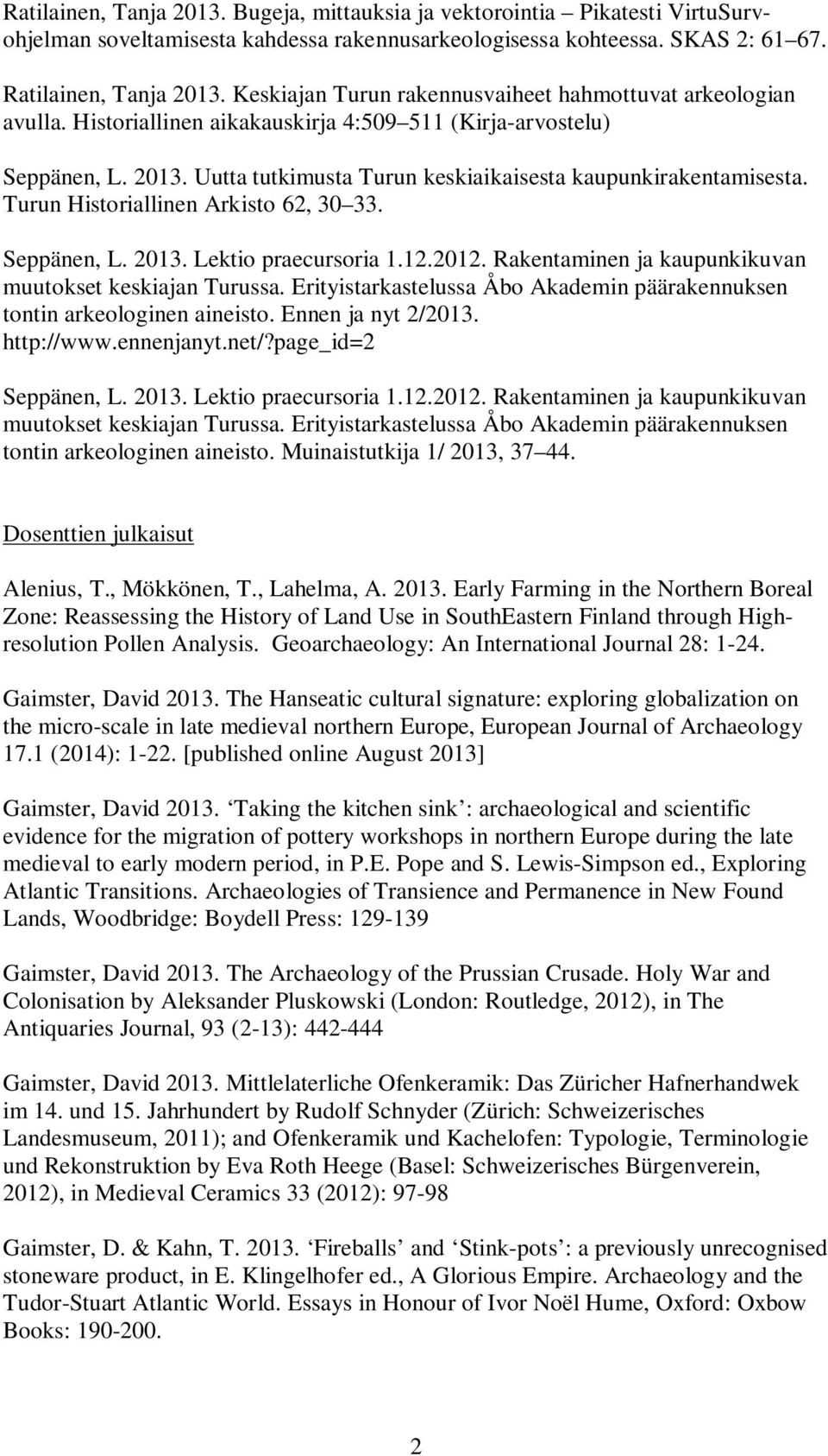 Uutta tutkimusta Turun keskiaikaisesta kaupunkirakentamisesta. Turun Historiallinen Arkisto 62, 30 33. Seppänen, L. 2013. Lektio praecursoria 1.12.2012.