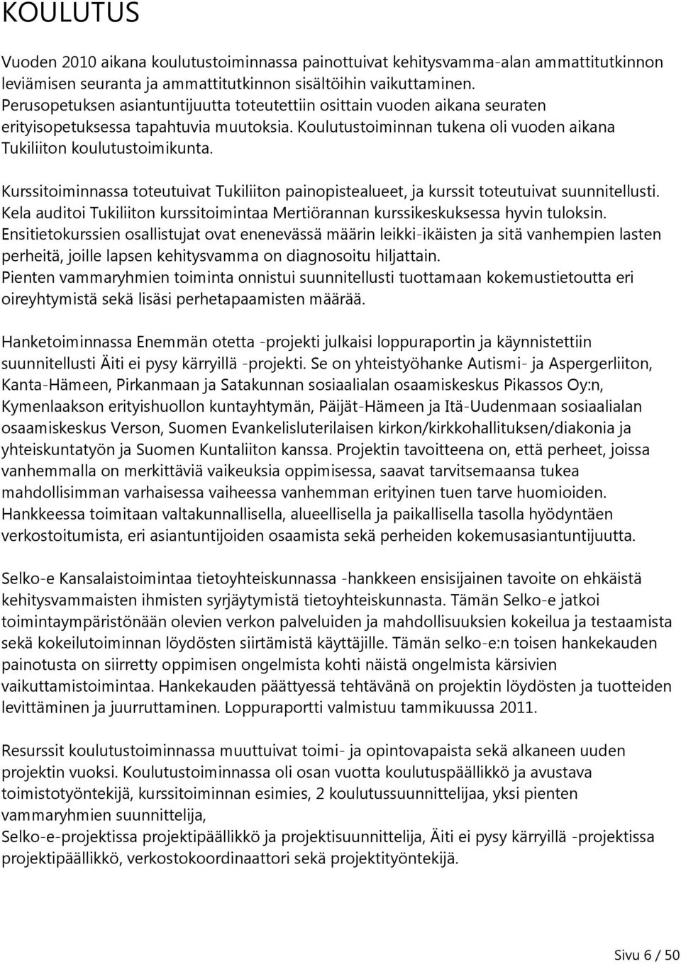 Kurssitoiminnassa toteutuivat Tukiliiton painopistealueet, ja kurssit toteutuivat suunnitellusti. Kela auditoi Tukiliiton kurssitoimintaa Mertiörannan kurssikeskuksessa hyvin tuloksin.