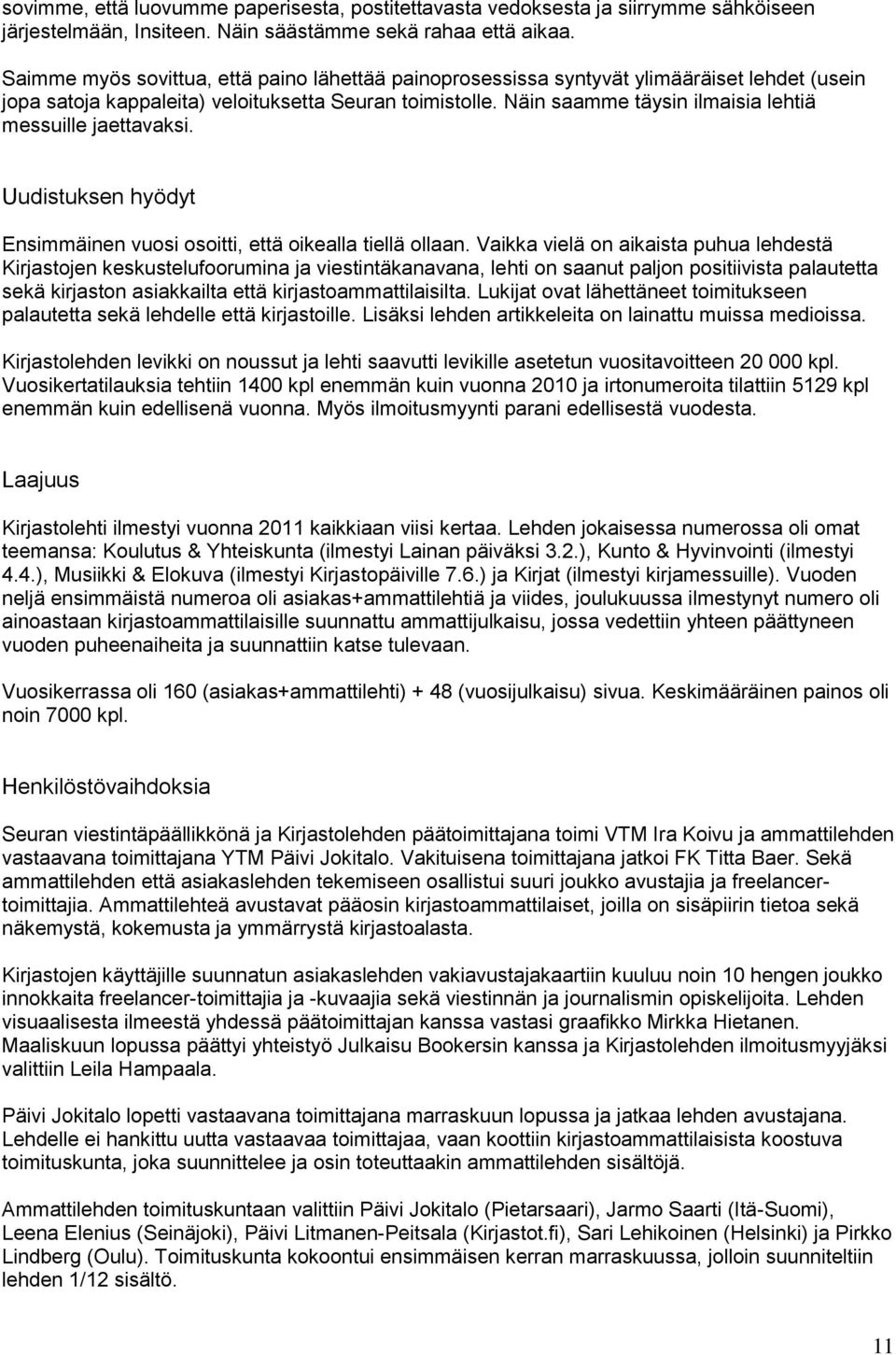 Näin saamme täysin ilmaisia lehtiä messuille jaettavaksi. Uudistuksen hyödyt Ensimmäinen vuosi osoitti, että oikealla tiellä ollaan.