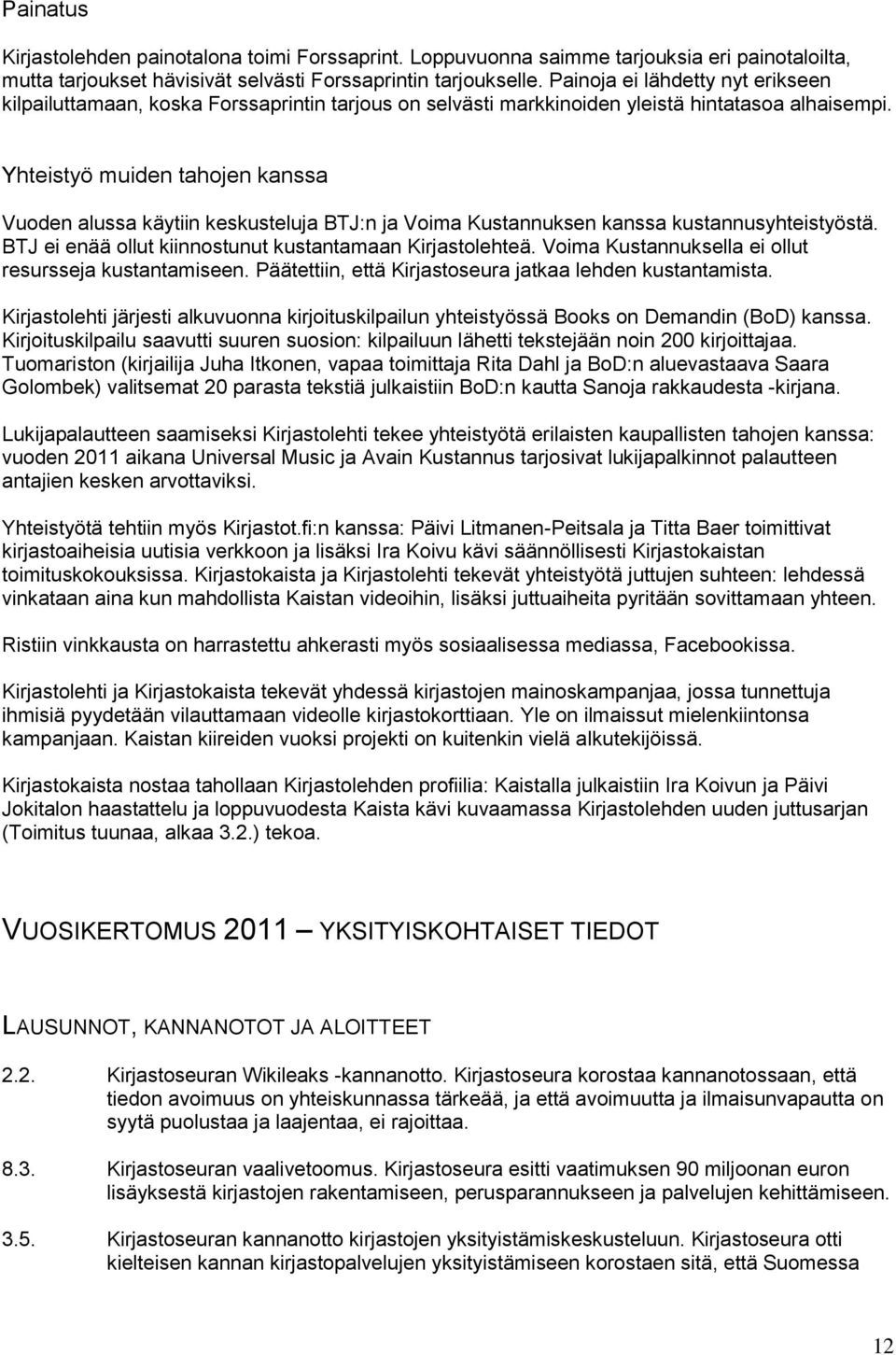 Yhteistyö muiden tahojen kanssa Vuoden alussa käytiin keskusteluja BTJ:n ja Voima Kustannuksen kanssa kustannusyhteistyöstä. BTJ ei enää ollut kiinnostunut kustantamaan Kirjastolehteä.