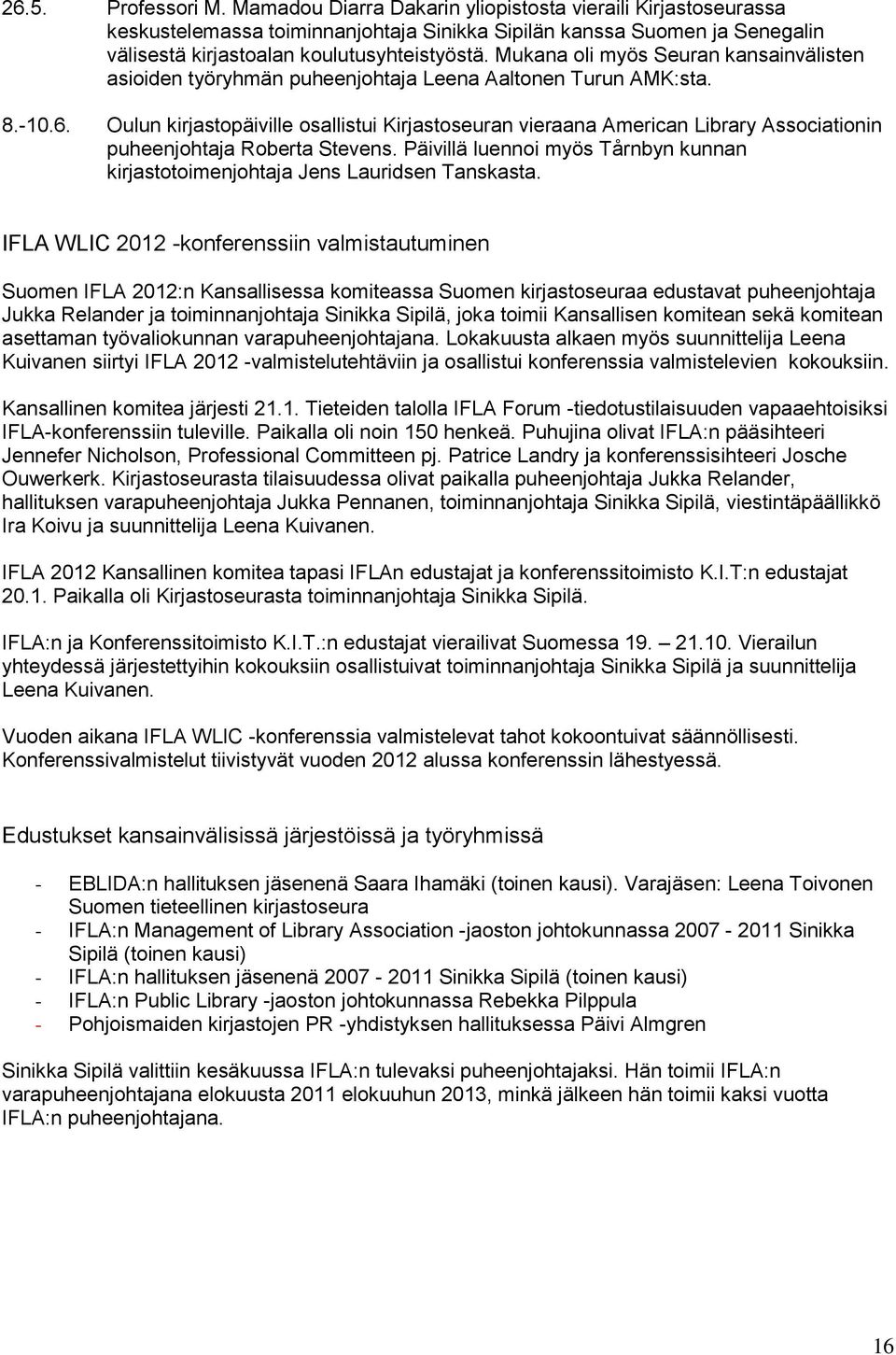 Mukana oli myös Seuran kansainvälisten asioiden työryhmän puheenjohtaja Leena Aaltonen Turun AMK:sta. 8.-10.6.