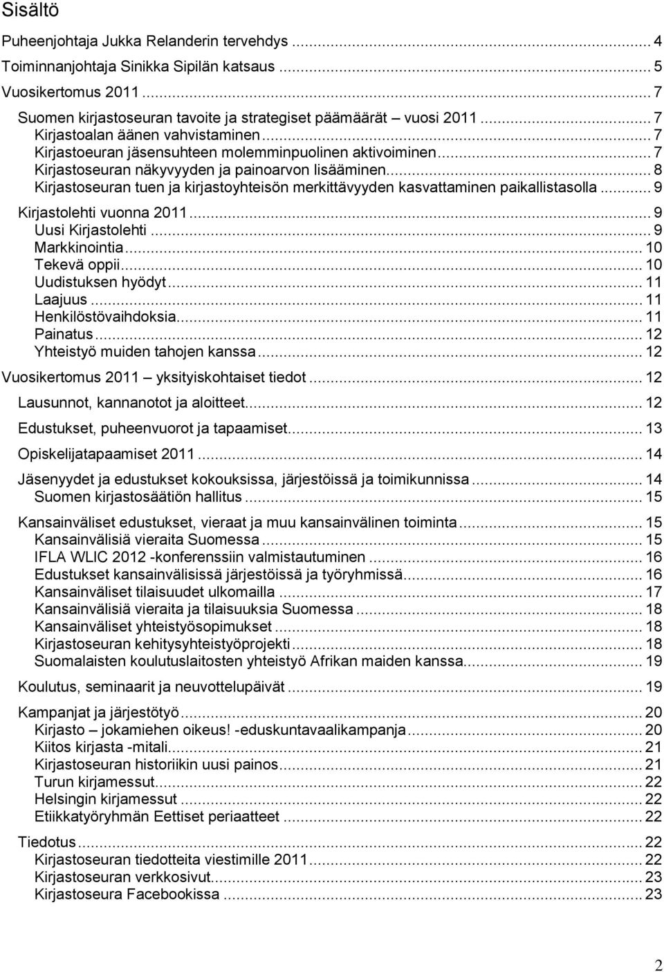 .. 8 Kirjastoseuran tuen ja kirjastoyhteisön merkittävyyden kasvattaminen paikallistasolla... 9 Kirjastolehti vuonna 2011... 9 Uusi Kirjastolehti... 9 Markkinointia... 10 Tekevä oppii.