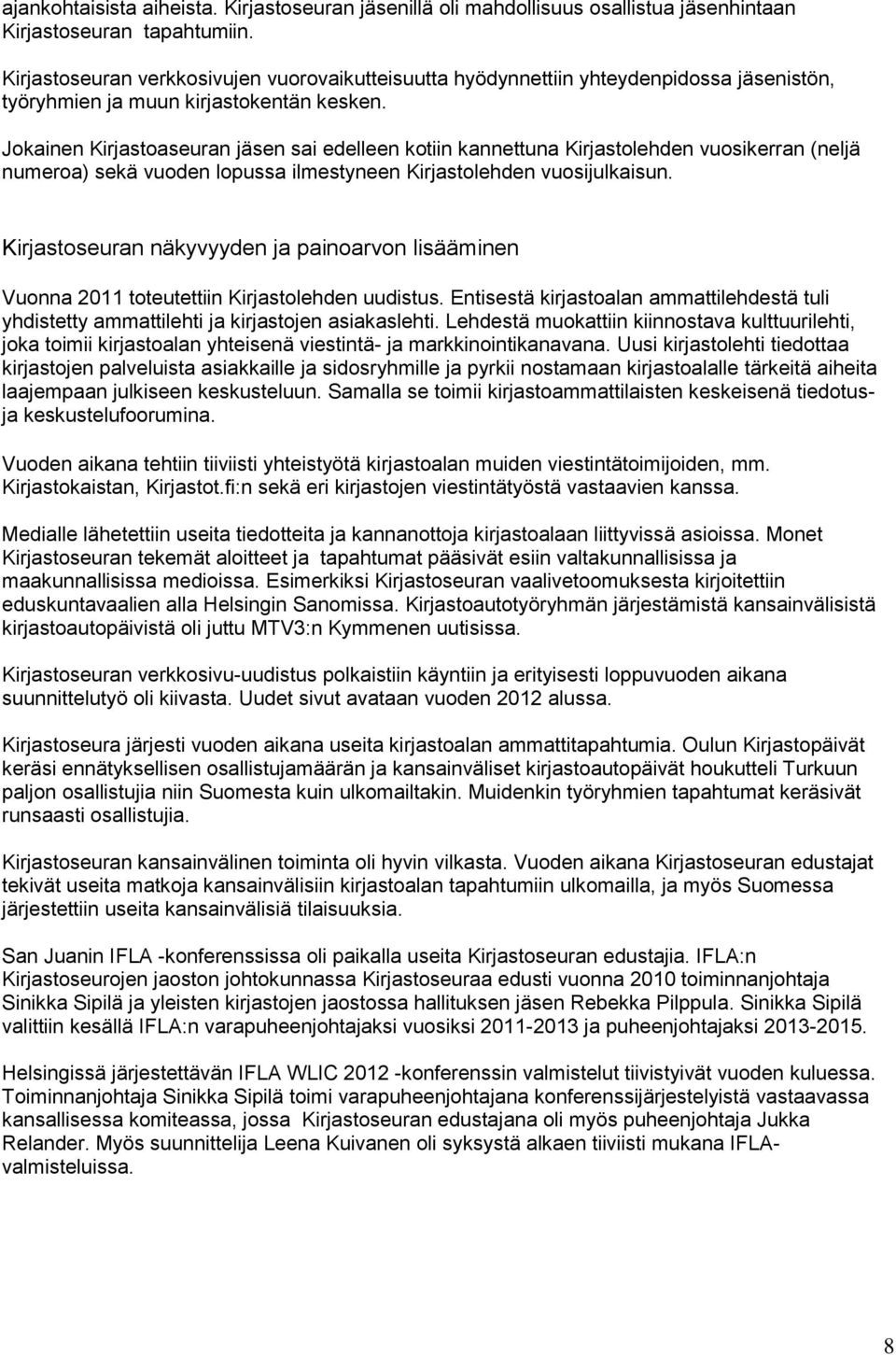 Jokainen Kirjastoaseuran jäsen sai edelleen kotiin kannettuna Kirjastolehden vuosikerran (neljä numeroa) sekä vuoden lopussa ilmestyneen Kirjastolehden vuosijulkaisun.