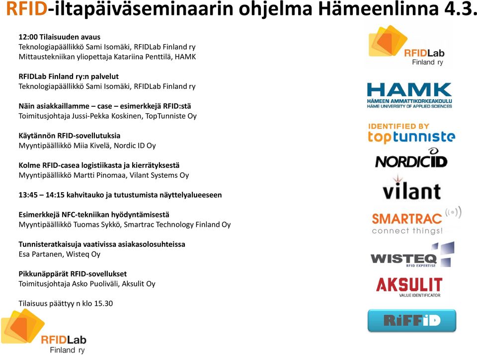 RFIDLab Finland ry Näin asiakkaillamme case esimerkkejä RFID:stä Toimitusjohtaja Jussi-Pekka Koskinen, TopTunniste Oy Käytännön RFID-sovellutuksia Myyntipäällikkö Miia Kivelä, Nordic ID Oy Kolme