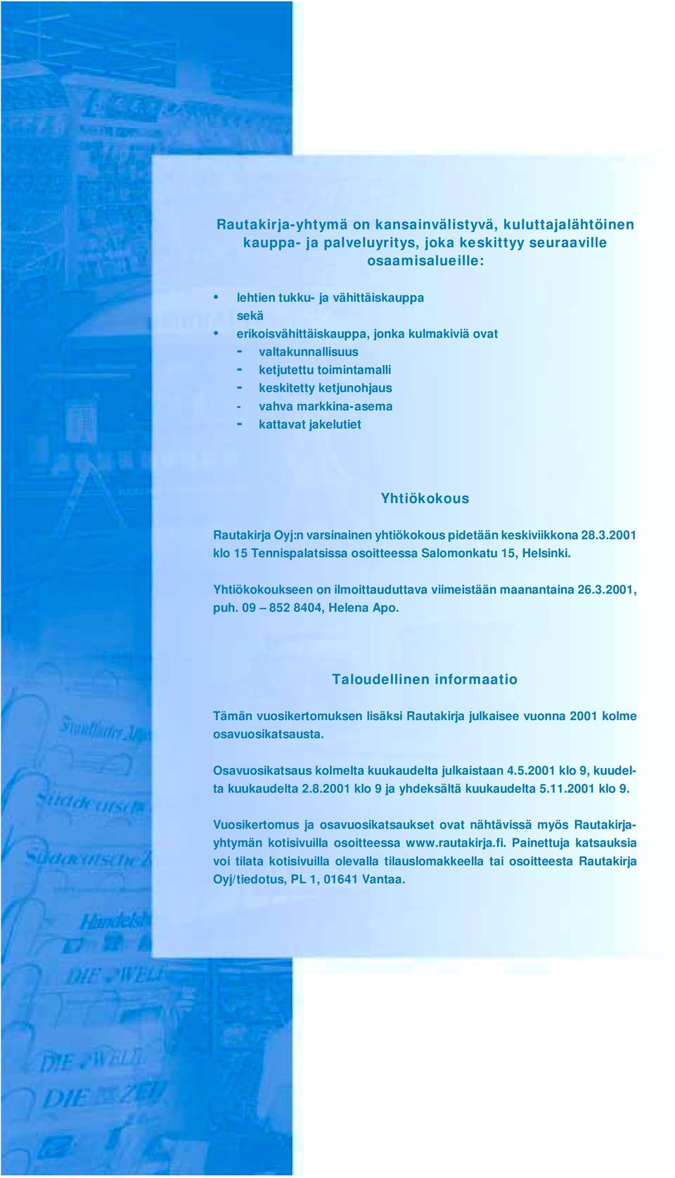 keskiviikkona 28.3.2001 klo 15 Tennispalatsissa osoitteessa Salomonkatu 15, Helsinki. Yhtiökokoukseen on ilmoittauduttava viimeistään maanantaina 26.3.2001, puh. 09 852 8404, Helena Apo.