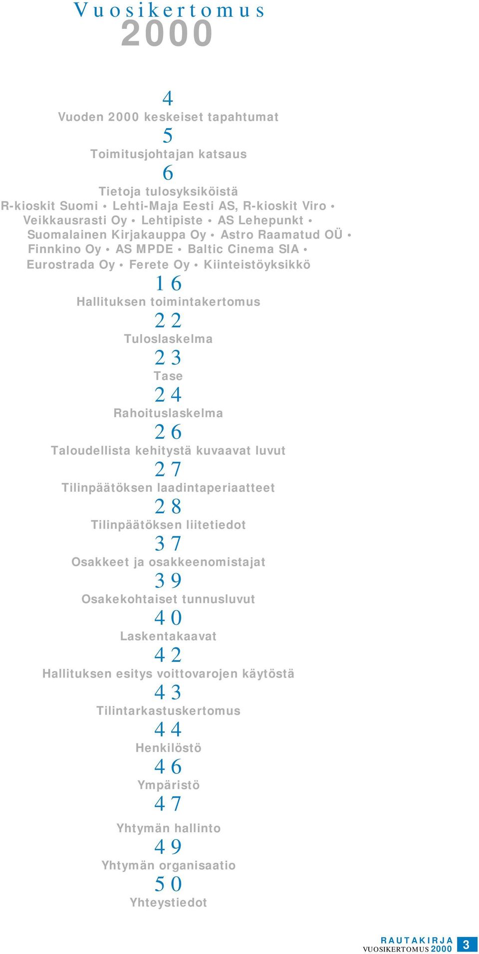 Tase 24 Rahoituslaskelma 26 Taloudellista kehitystä kuvaavat luvut 27 Tilinpäätöksen laadintaperiaatteet 28 Tilinpäätöksen liitetiedot 37 Osakkeet ja osakkeenomistajat 39 Osakekohtaiset